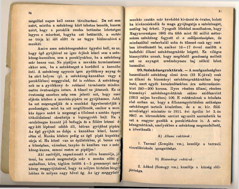 hiábavalóvá a munkát. Amire ezen szénkénegezéskor ügyelni kell, ez az, hogy égő gyújtóval ne igen érjünk közel sem a szénkéneg-kannához, sem a pocoklyukhoz, ha a szénkéneg már benne van.