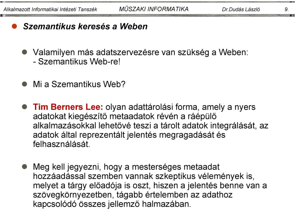 Tim Berners Lee: olyan adattárolási forma, amely a nyers adatokat kiegészítő metaadatok révén a ráépülő alkalmazásokkal lehetővé teszi a tárolt adatok integrálását,