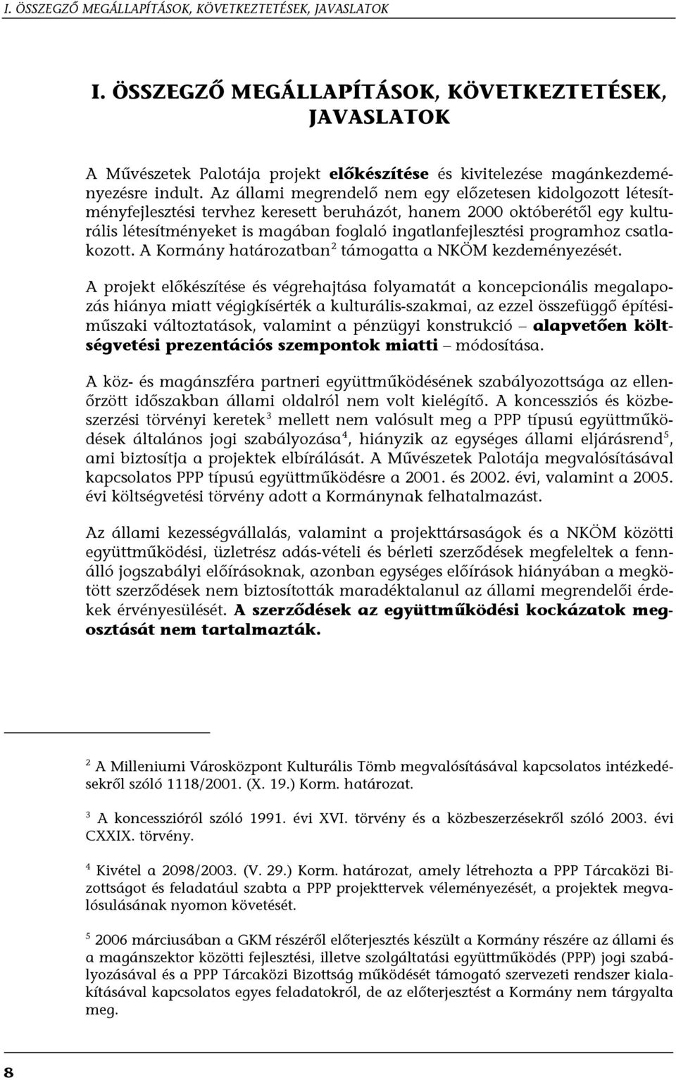 programhoz csatlakozott. A Kormány határozatban 2 támogatta a NKÖM kezdeményezését.