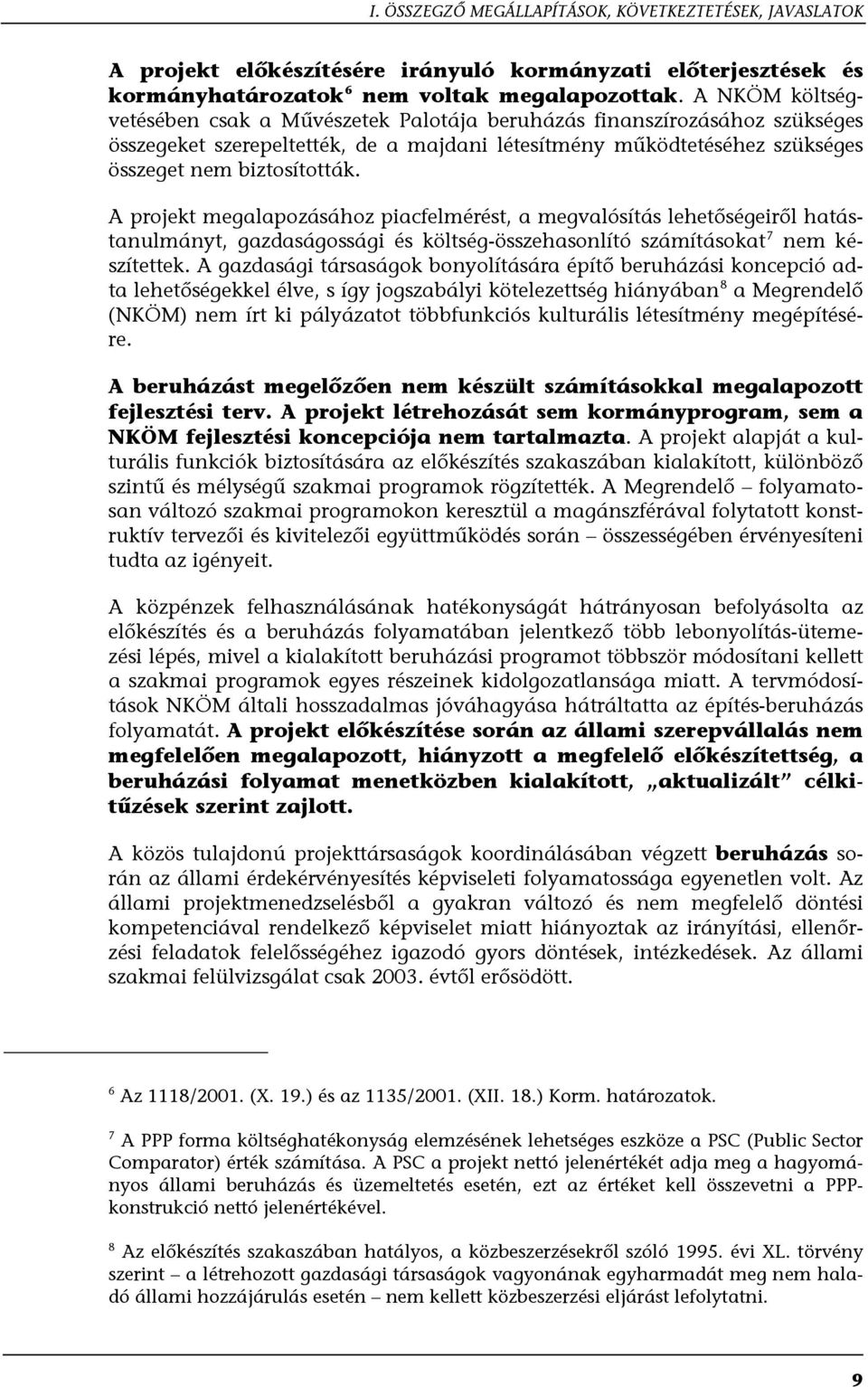 A projekt megalapozásához piacfelmérést, a megvalósítás lehetőségeiről hatástanulmányt, gazdaságossági és költség-összehasonlító számításokat 7 nem készítettek.