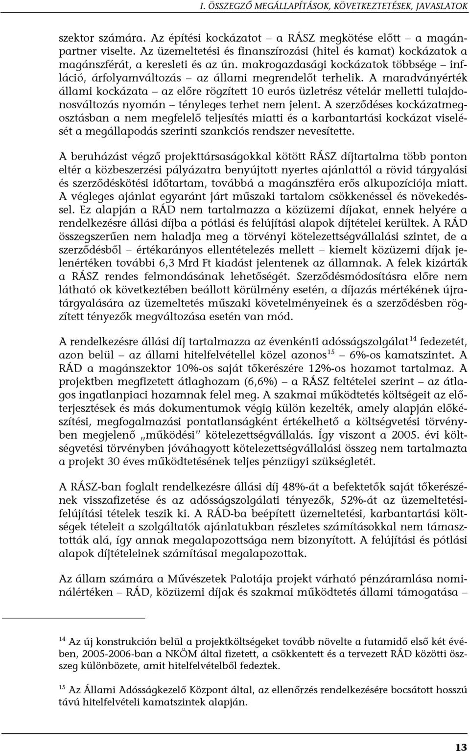 A maradványérték állami kockázata az előre rögzített 10 eurós üzletrész vételár melletti tulajdonosváltozás nyomán tényleges terhet nem jelent.