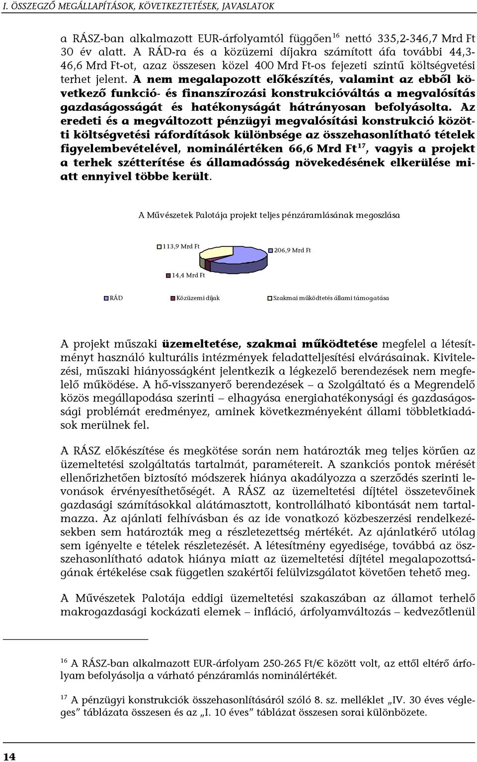 A nem megalapozott előkészítés, valamint az ebből következő funkció- és finanszírozási konstrukcióváltás a megvalósítás gazdaságosságát és hatékonyságát hátrányosan befolyásolta.