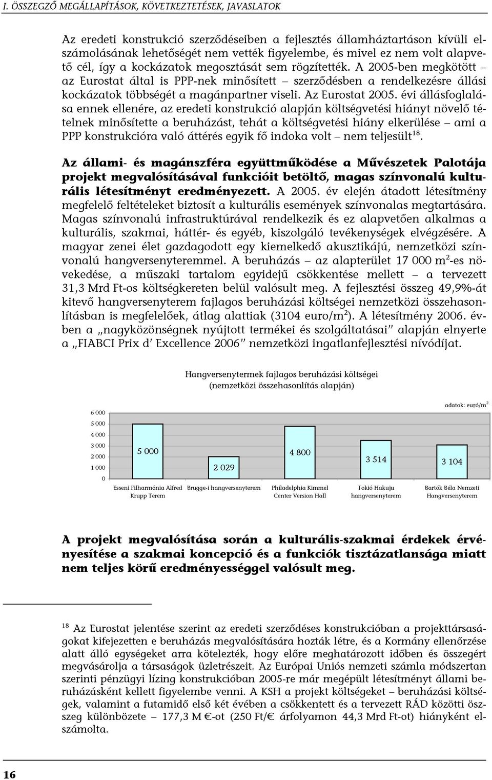 A 2005-ben megkötött az Eurostat által is PPP-nek minősített szerződésben a rendelkezésre állási kockázatok többségét a magánpartner viseli. Az Eurostat 2005.