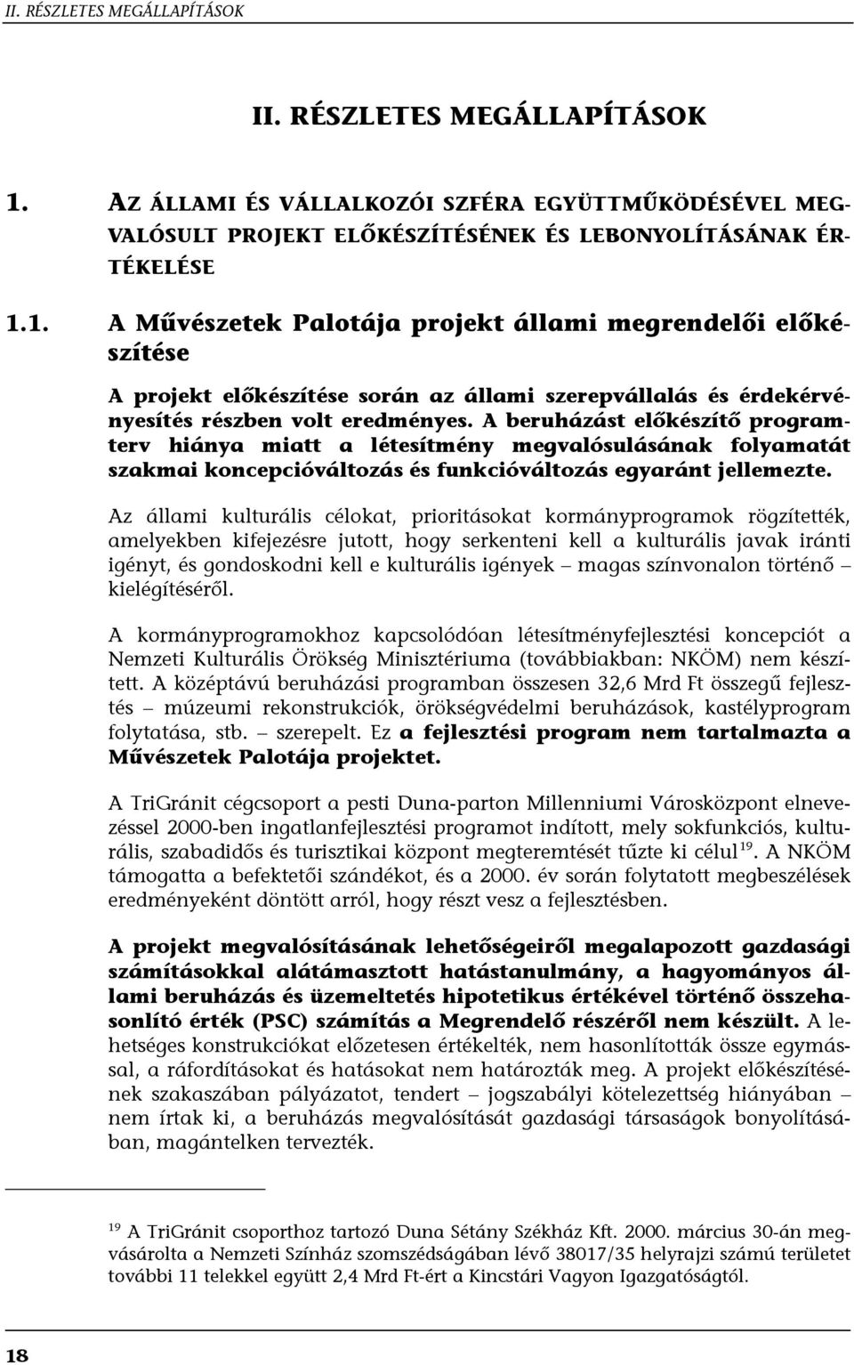 1. A Művészetek Palotája projekt állami megrendelői előkészítése A projekt előkészítése során az állami szerepvállalás és érdekérvényesítés részben volt eredményes.