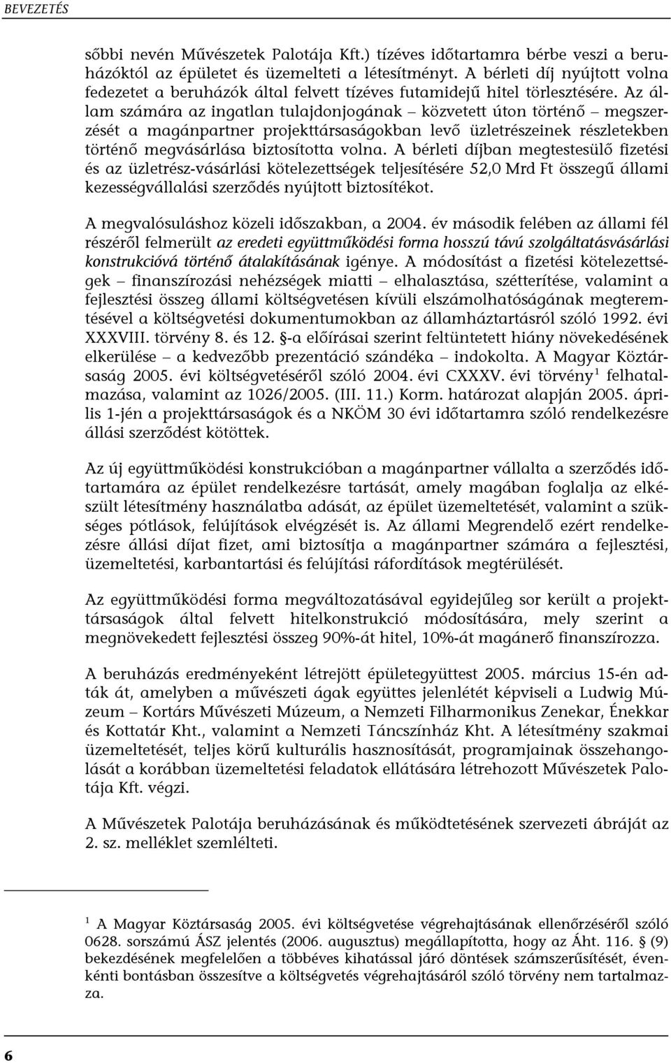 Az állam számára az ingatlan tulajdonjogának közvetett úton történő megszerzését a magánpartner projekttársaságokban levő üzletrészeinek részletekben történő megvásárlása biztosította volna.