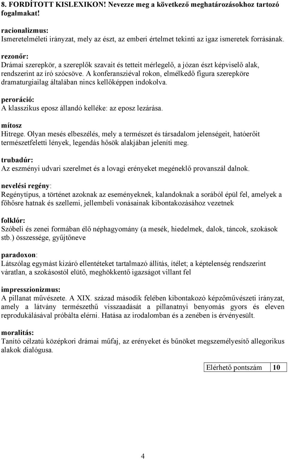 A konferansziéval rokon, elmélkedő figura szerepköre dramaturgiailag általában nincs kellőképpen indokolva. peroráció: A klasszikus eposz állandó kelléke: az eposz lezárása. mítosz Hitrege.