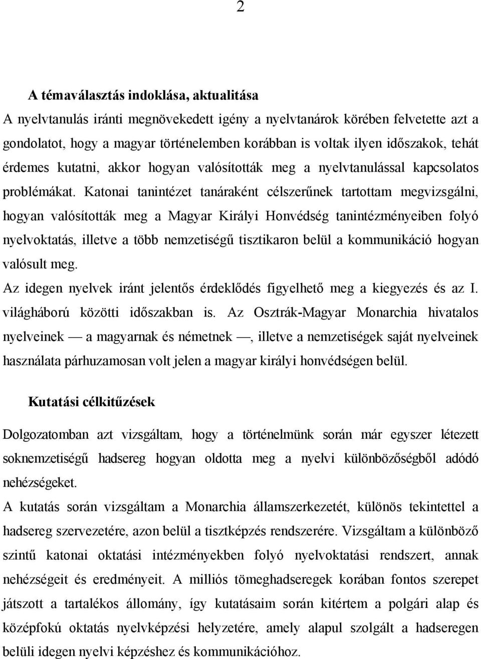 Katonai tanintézet tanáraként célszerűnek tartottam megvizsgálni, hogyan valósították meg a Magyar Királyi Honvédség tanintézményeiben folyó nyelvoktatás, illetve a több nemzetiségű tisztikaron belül