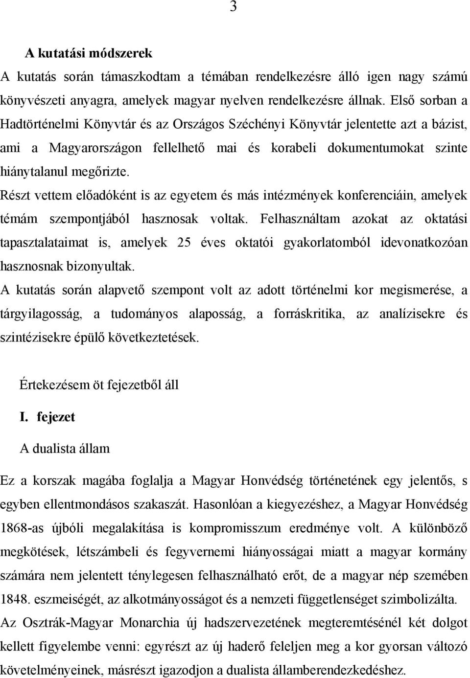 Részt vettem előadóként is az egyetem és más intézmények konferenciáin, amelyek témám szempontjából hasznosak voltak.