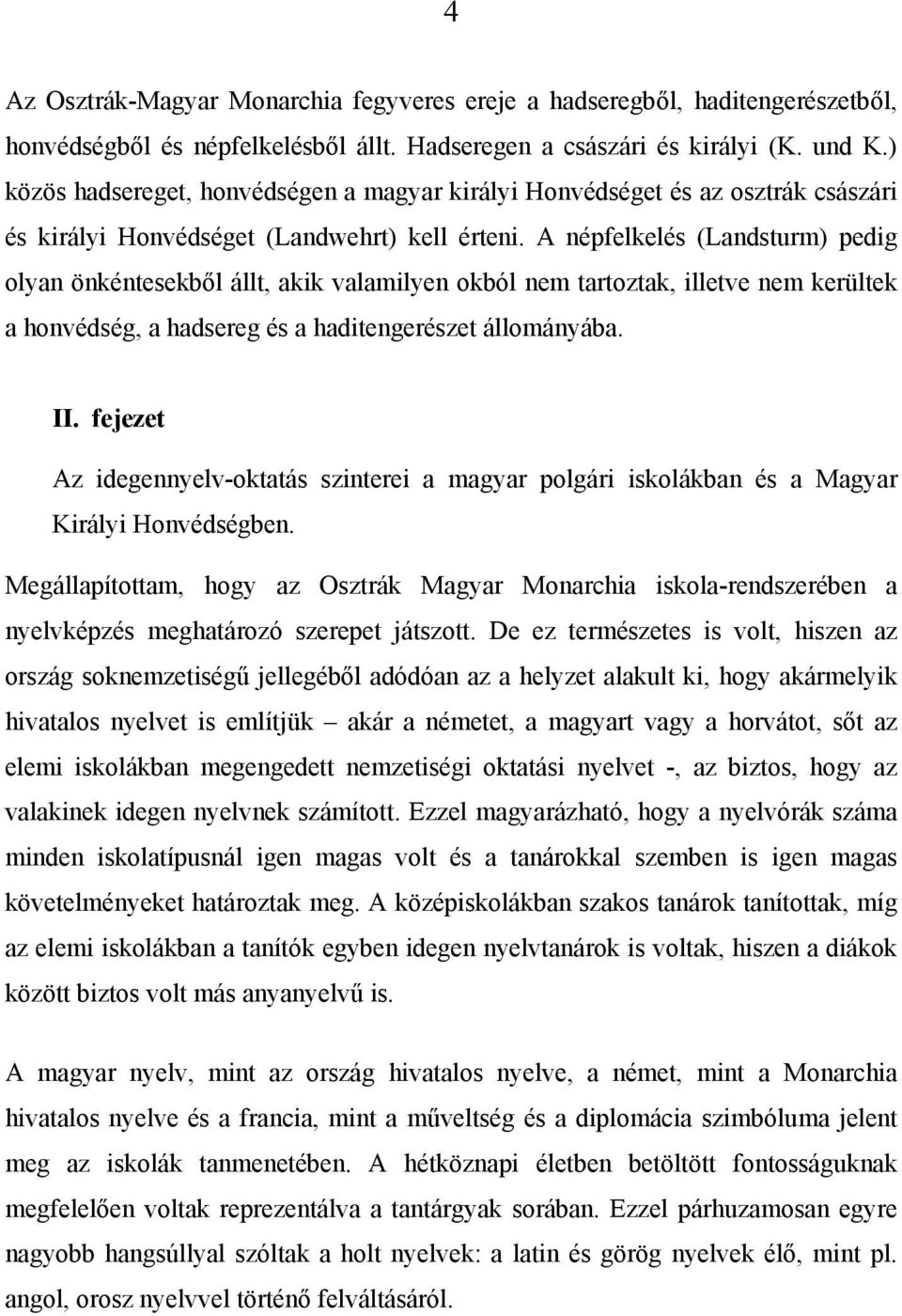 A népfelkelés (Landsturm) pedig olyan önkéntesekből állt, akik valamilyen okból nem tartoztak, illetve nem kerültek a honvédség, a hadsereg és a haditengerészet állományába. II.