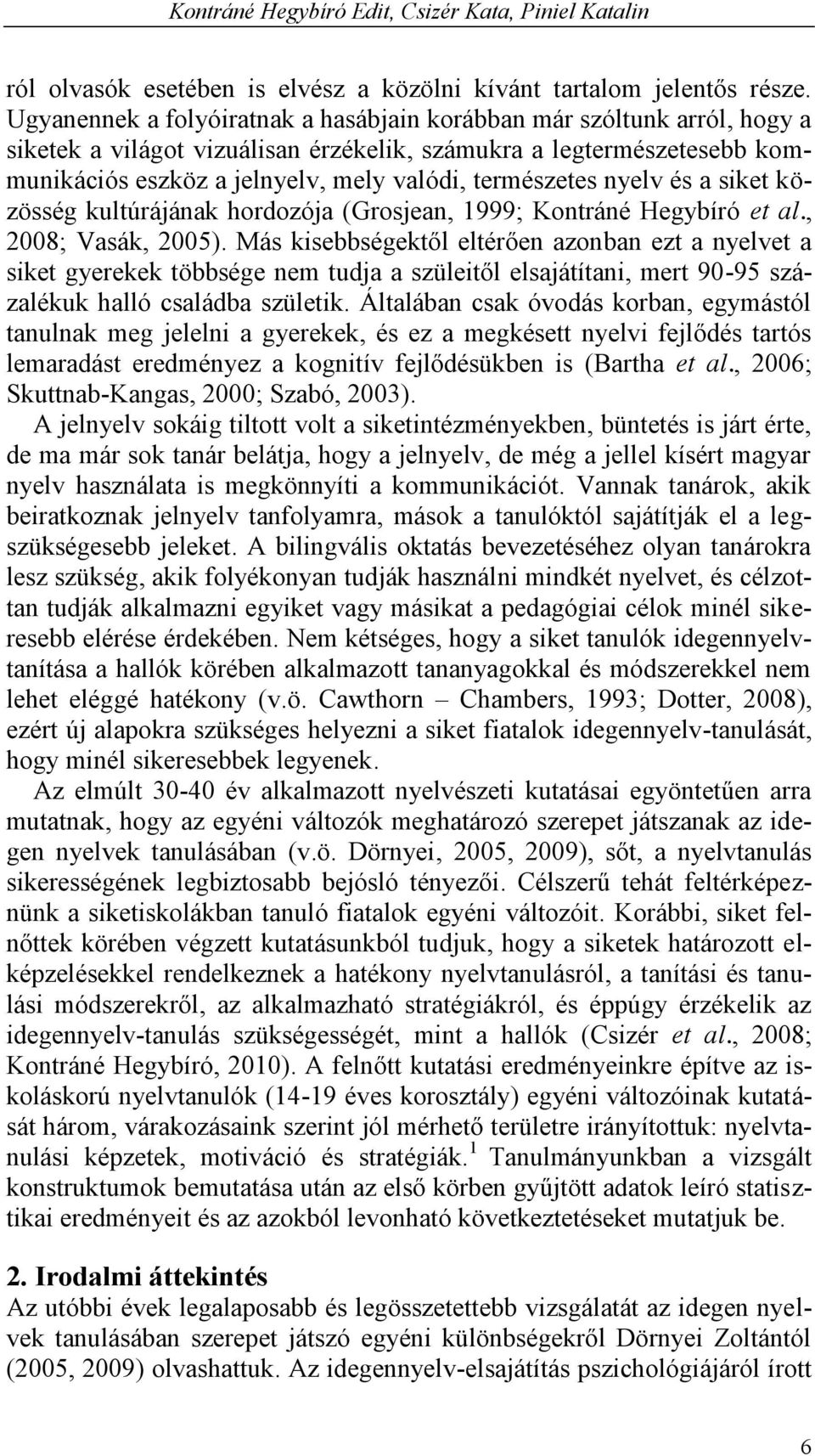 természetes nyelv és a siket közösség kultúrájának hordozója (Grosjean, 1999;; Kontráné Hegybíró et al., 2008;; Vasák, 2005).