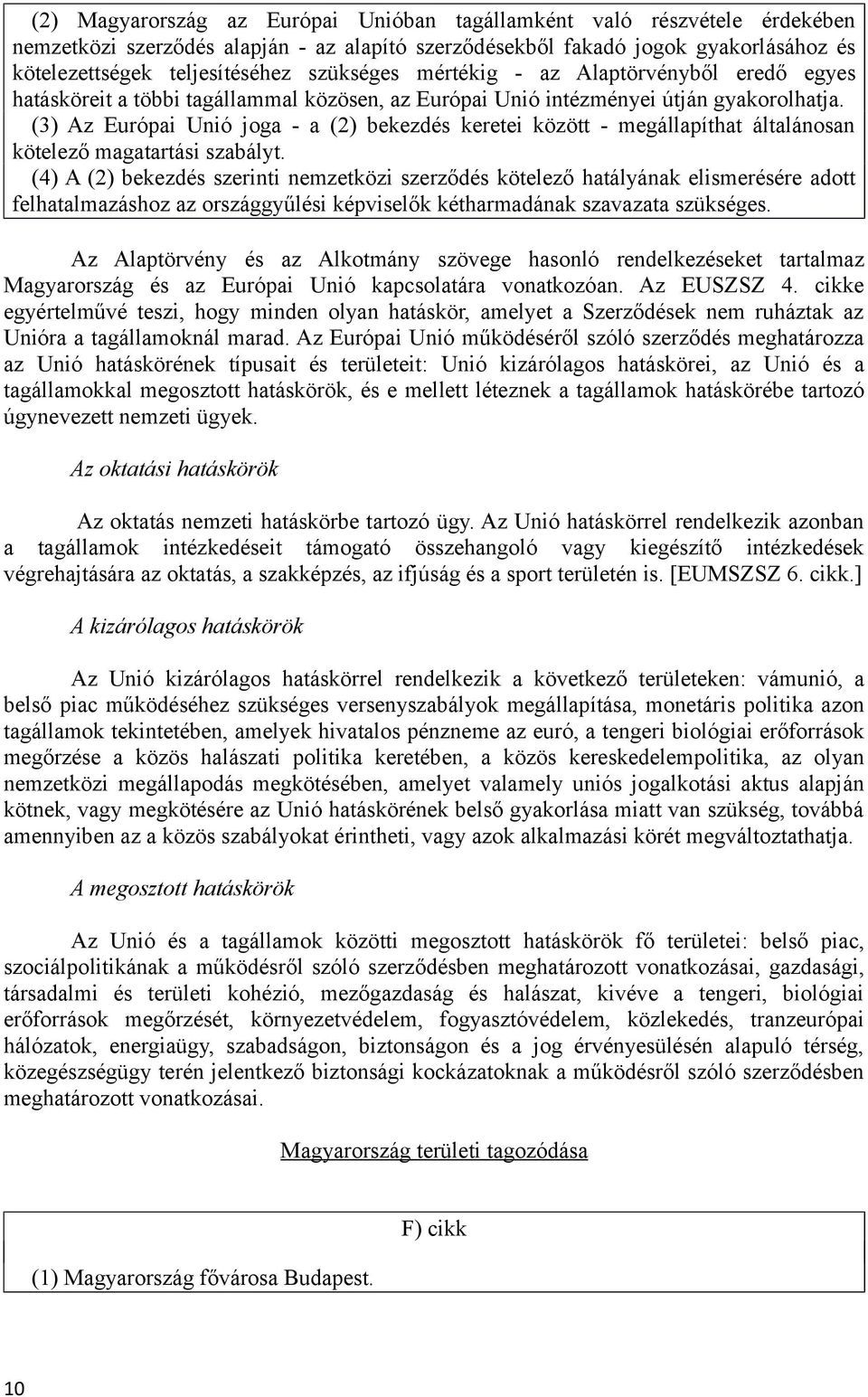 (3) Az Európai Unió joga - a (2) bekezdés keretei között - megállapíthat általánosan kötelező magatartási szabályt.