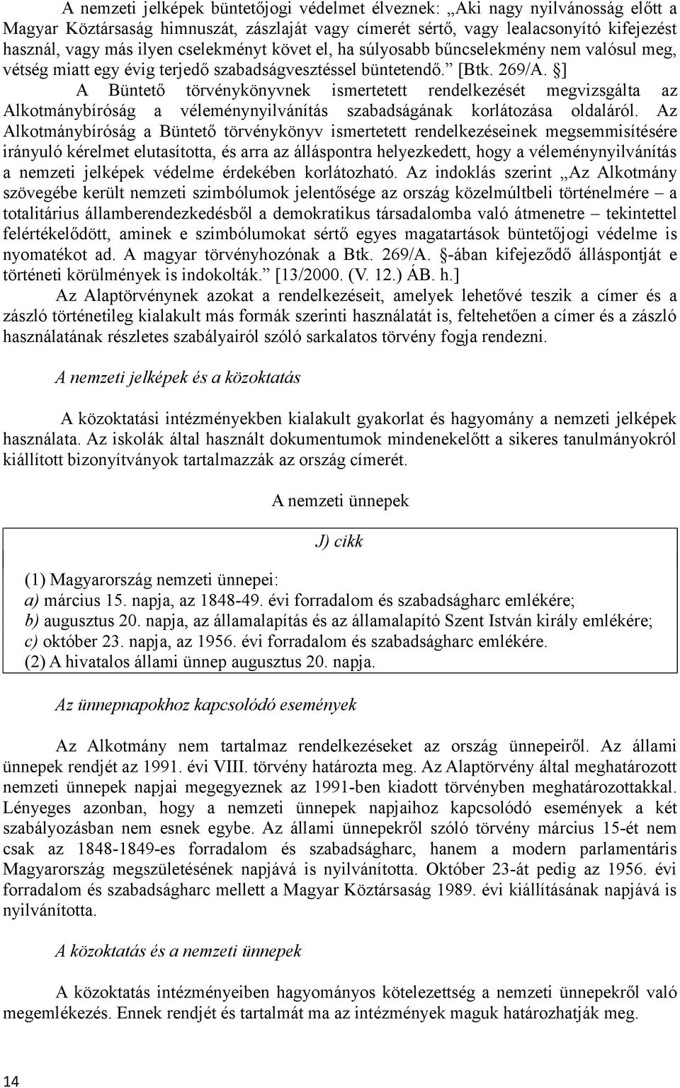 ] A Büntető törvénykönyvnek ismertetett rendelkezését megvizsgálta az Alkotmánybíróság a véleménynyilvánítás szabadságának korlátozása oldaláról.