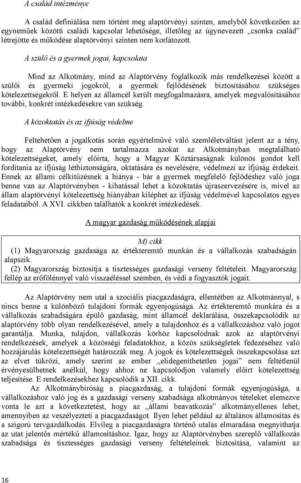 A szülő és a gyermek jogai, kapcsolata Mind az Alkotmány, mind az Alaptörvény foglalkozik más rendelkezései között a szülői és gyermeki jogokról, a gyermek fejlődésének biztosításához szükséges