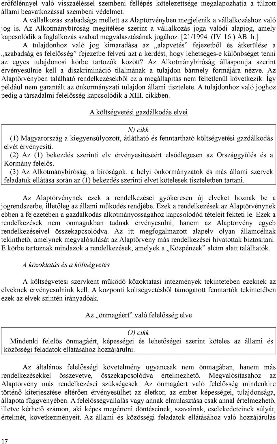 Az Alkotmánybíróság megítélése szerint a vállalkozás joga valódi alapjog, amely kapcsolódik a foglalkozás szabad megválasztásának jogához. [21/1994. (IV. 16.) ÁB. h.