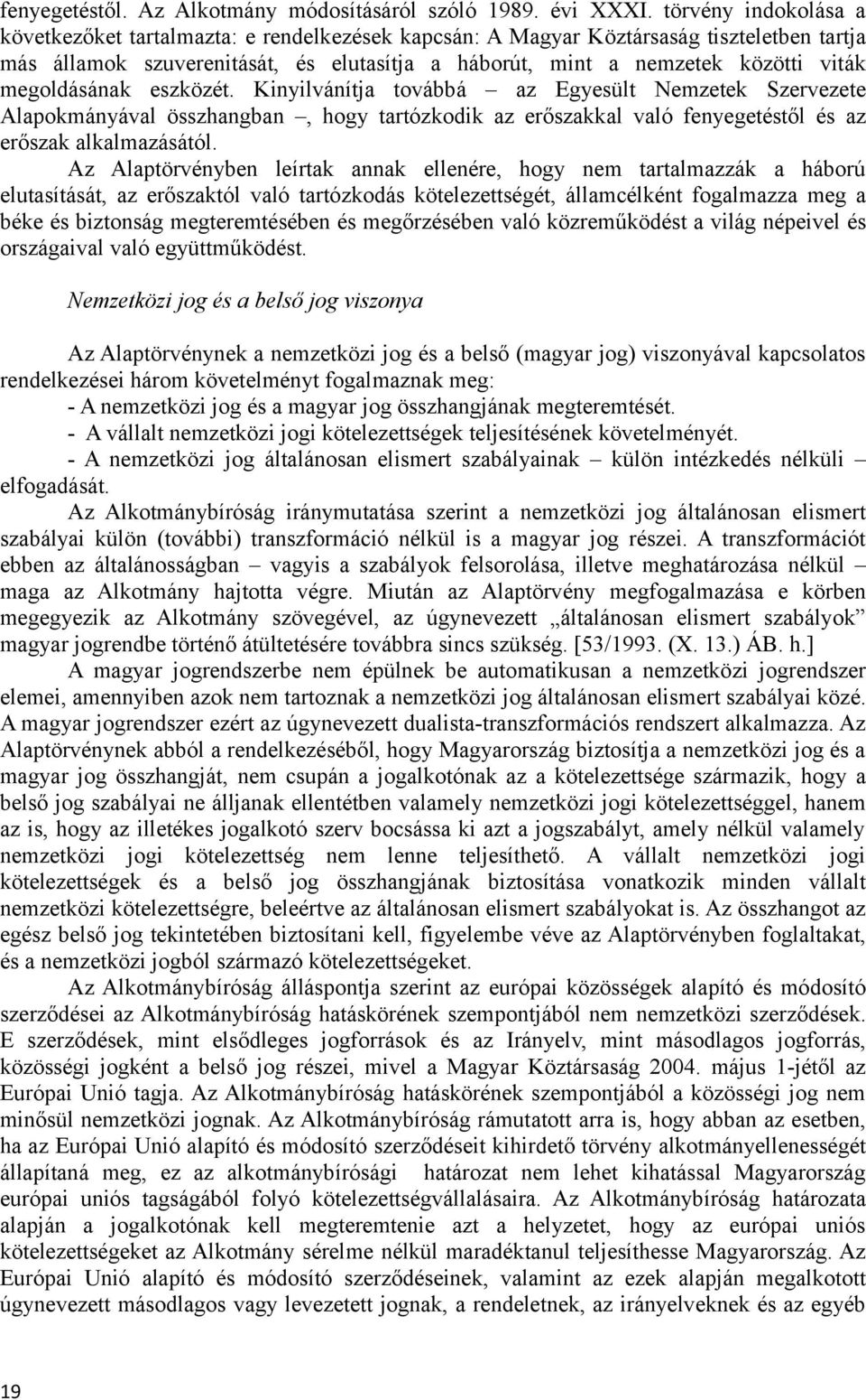 megoldásának eszközét. Kinyilvánítja továbbá az Egyesült Nemzetek Szervezete Alapokmányával összhangban, hogy tartózkodik az erőszakkal való fenyegetéstől és az erőszak alkalmazásától.