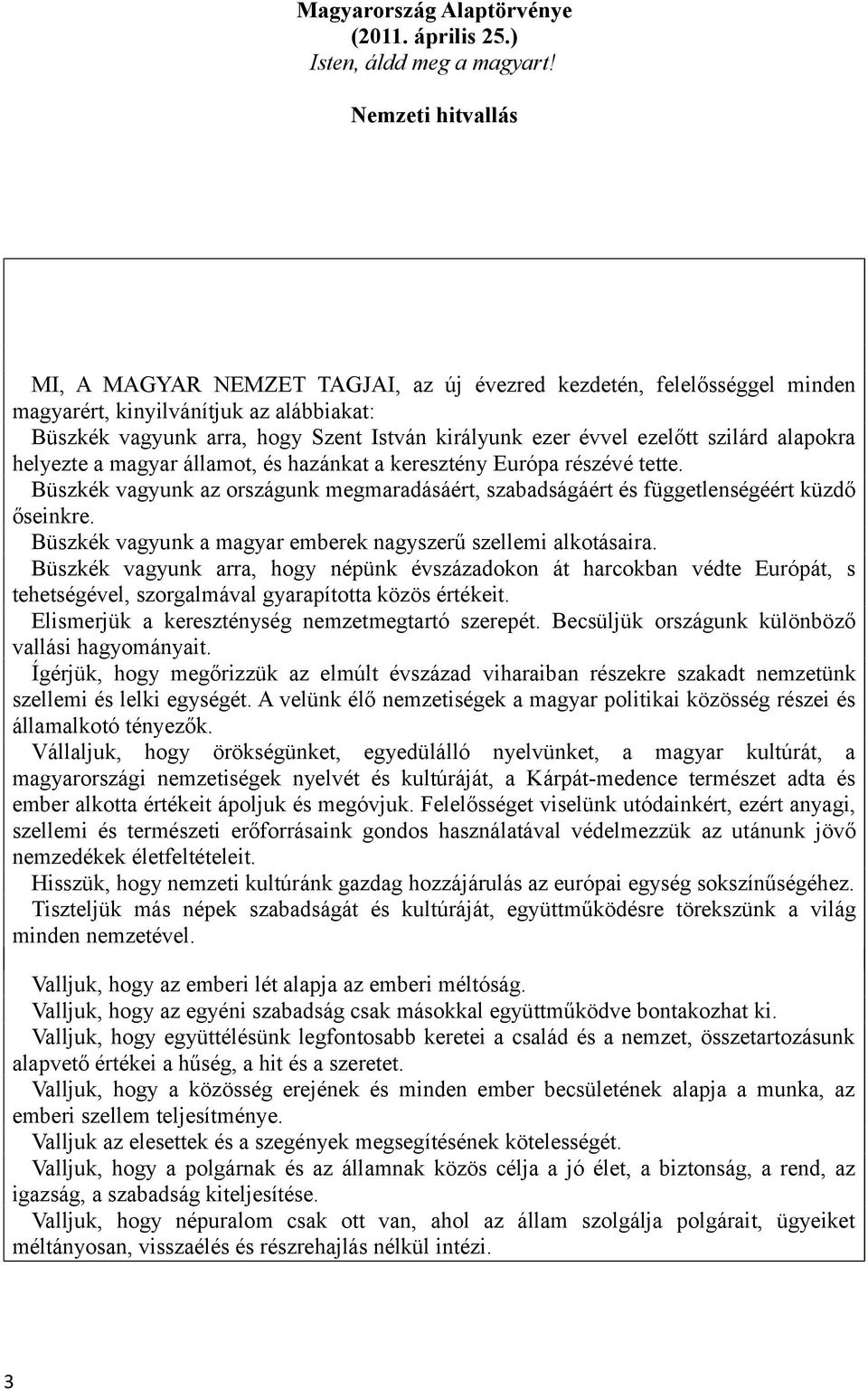 ezelőtt szilárd alapokra helyezte a magyar államot, és hazánkat a keresztény Európa részévé tette. Büszkék vagyunk az országunk megmaradásáért, szabadságáért és függetlenségéért küzdő őseinkre.