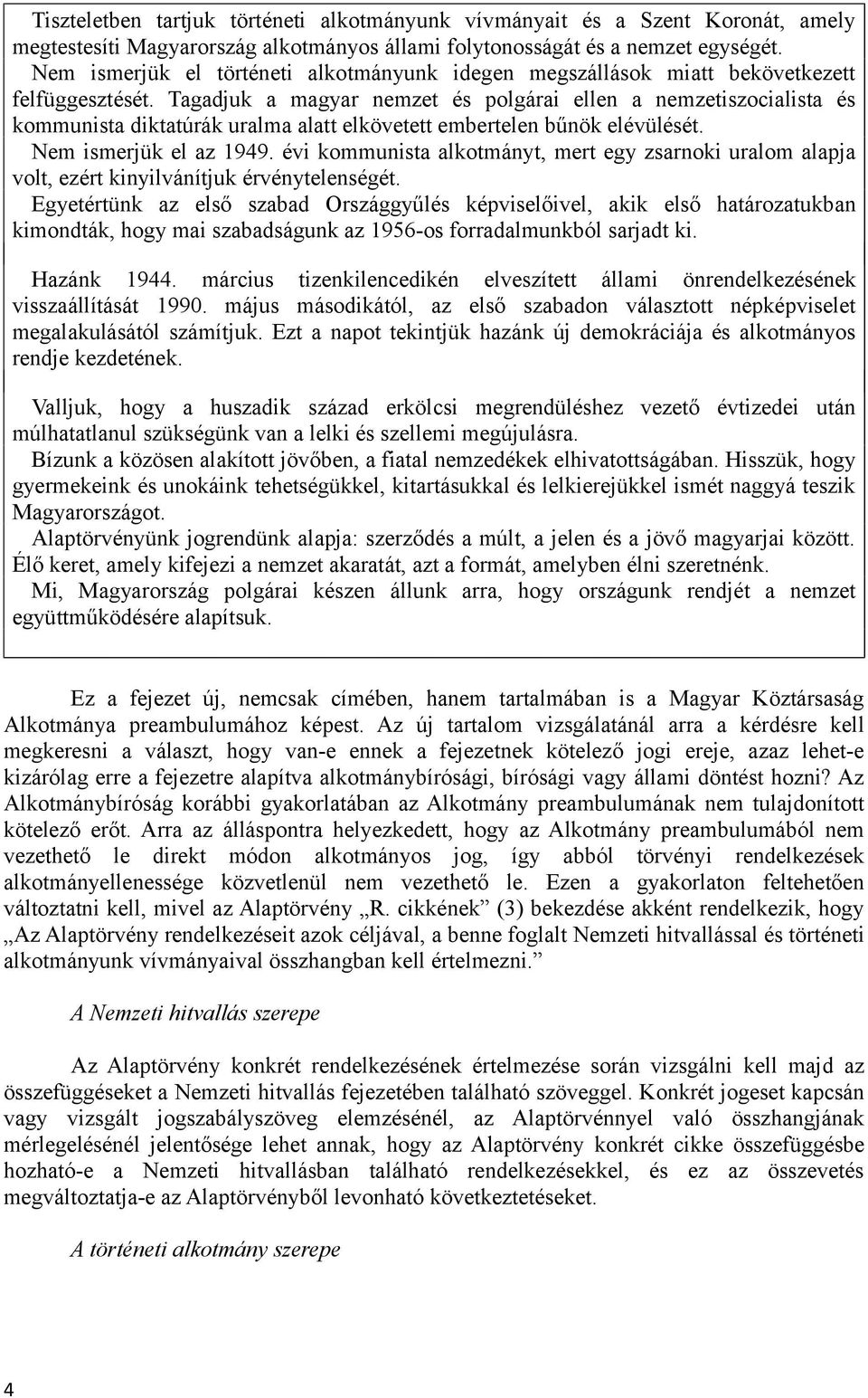 Tagadjuk a magyar nemzet és polgárai ellen a nemzetiszocialista és kommunista diktatúrák uralma alatt elkövetett embertelen bűnök elévülését. Nem ismerjük el az 1949.