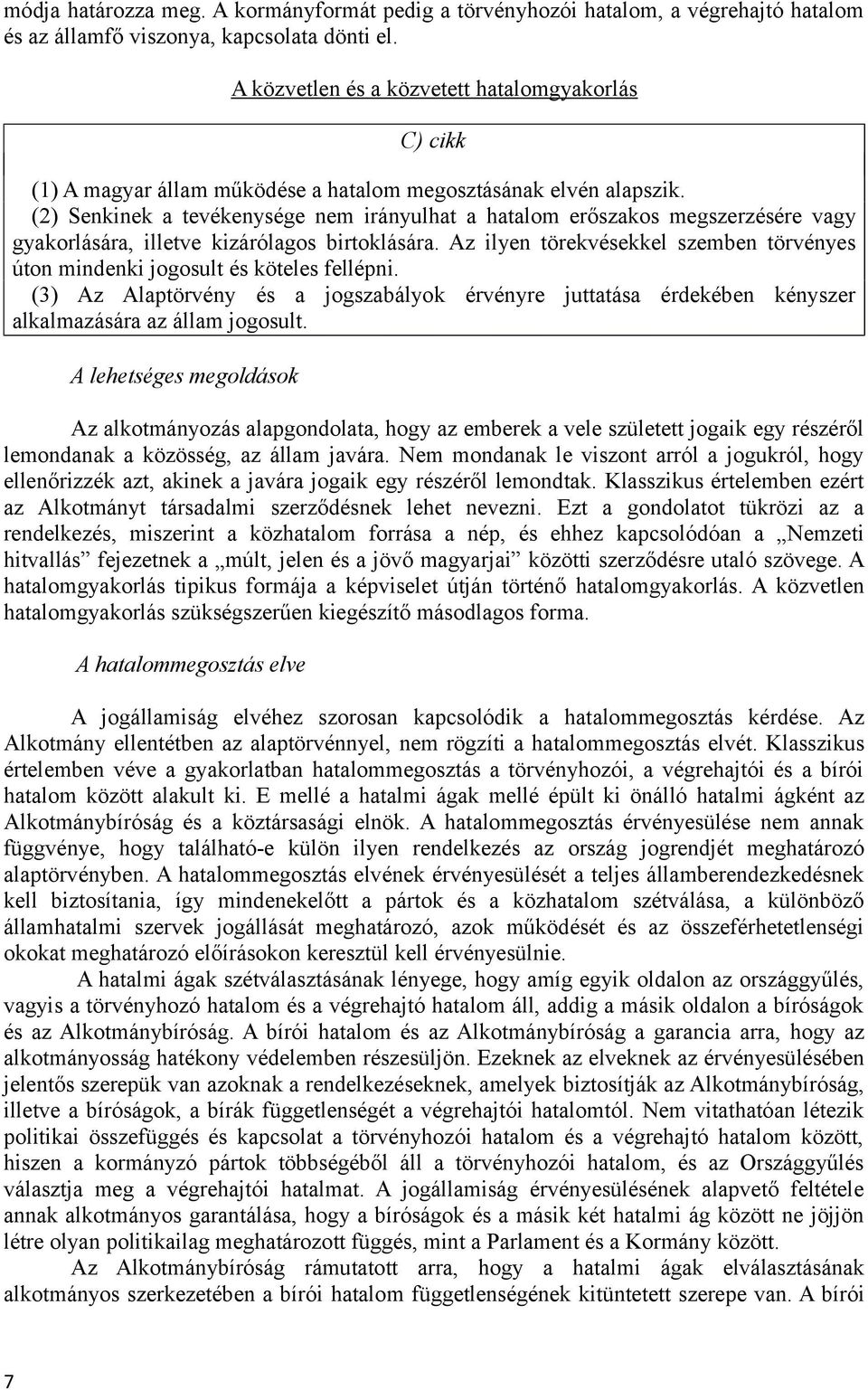 (2) Senkinek a tevékenysége nem irányulhat a hatalom erőszakos megszerzésére vagy gyakorlására, illetve kizárólagos birtoklására.