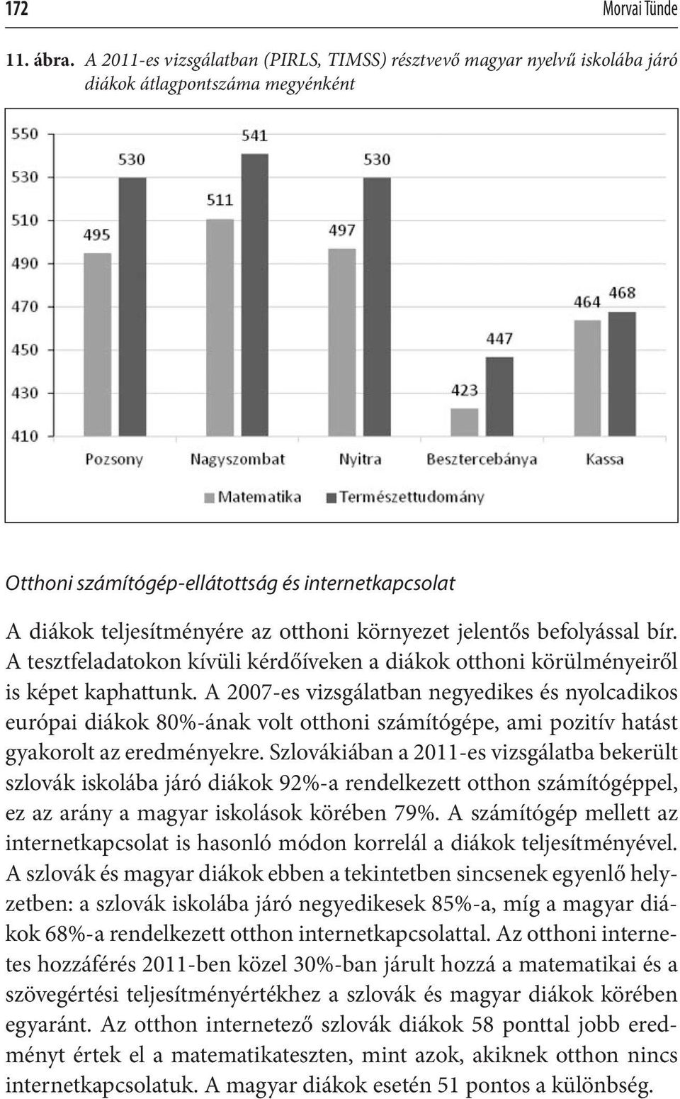 környezet jelentős befolyással bír. A tesztfeladatokon kívüli kérdőíveken a diákok otthoni körülményeiről is képet kaphattunk.