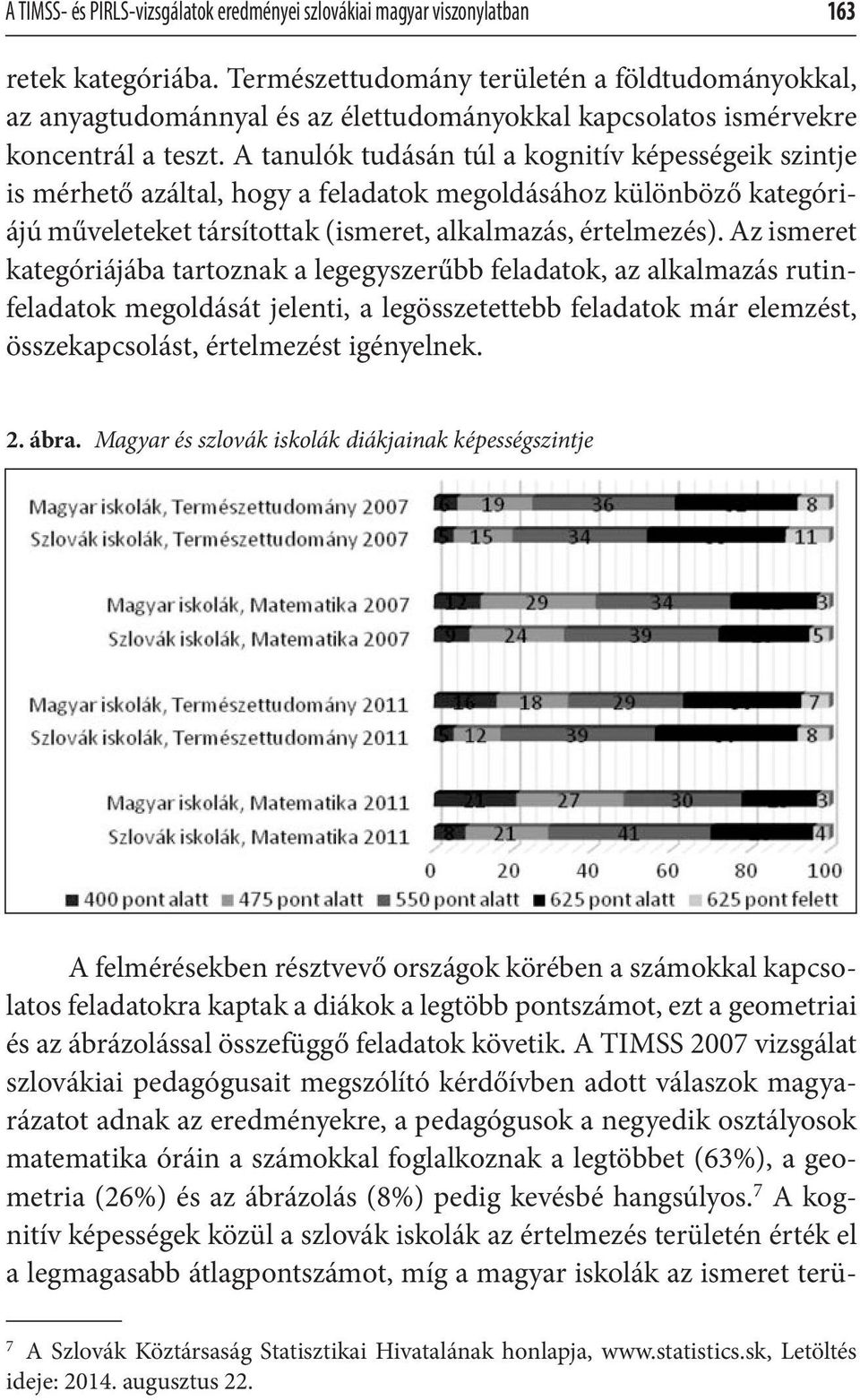 A tanulók tudásán túl a kognitív képességeik szintje is mérhető azáltal, hogy a feladatok megoldásához különböző kategóriájú műveleteket társítottak (ismeret, alkalmazás, értelmezés).