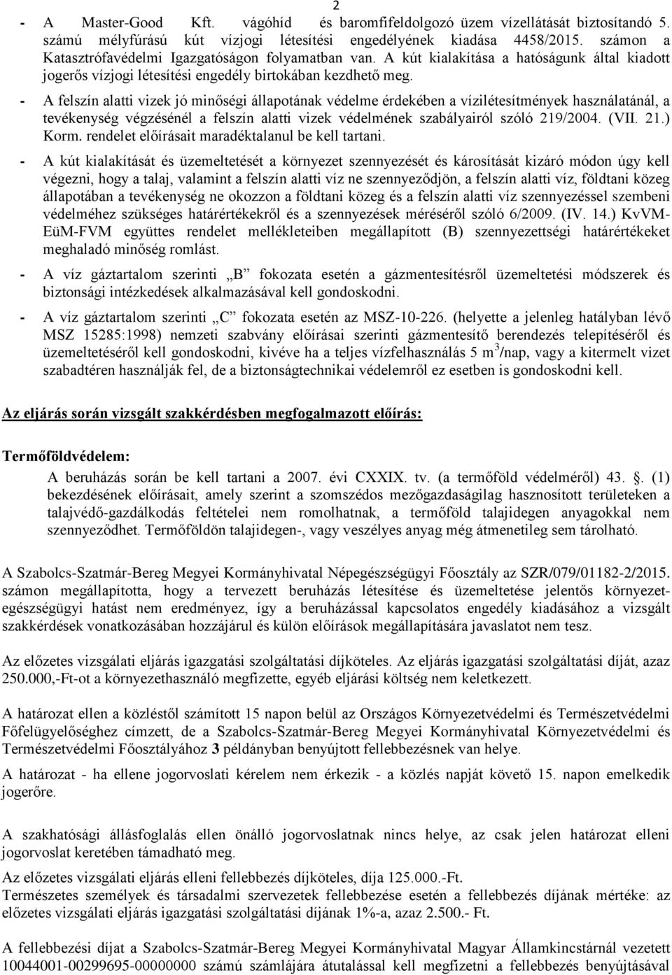 - A felszín alatti vizek jó minőségi állapotának védelme érdekében a vízilétesítmények használatánál, a tevékenység végzésénél a felszín alatti vizek védelmének szabályairól szóló 219/2004. (VII. 21.) Korm.