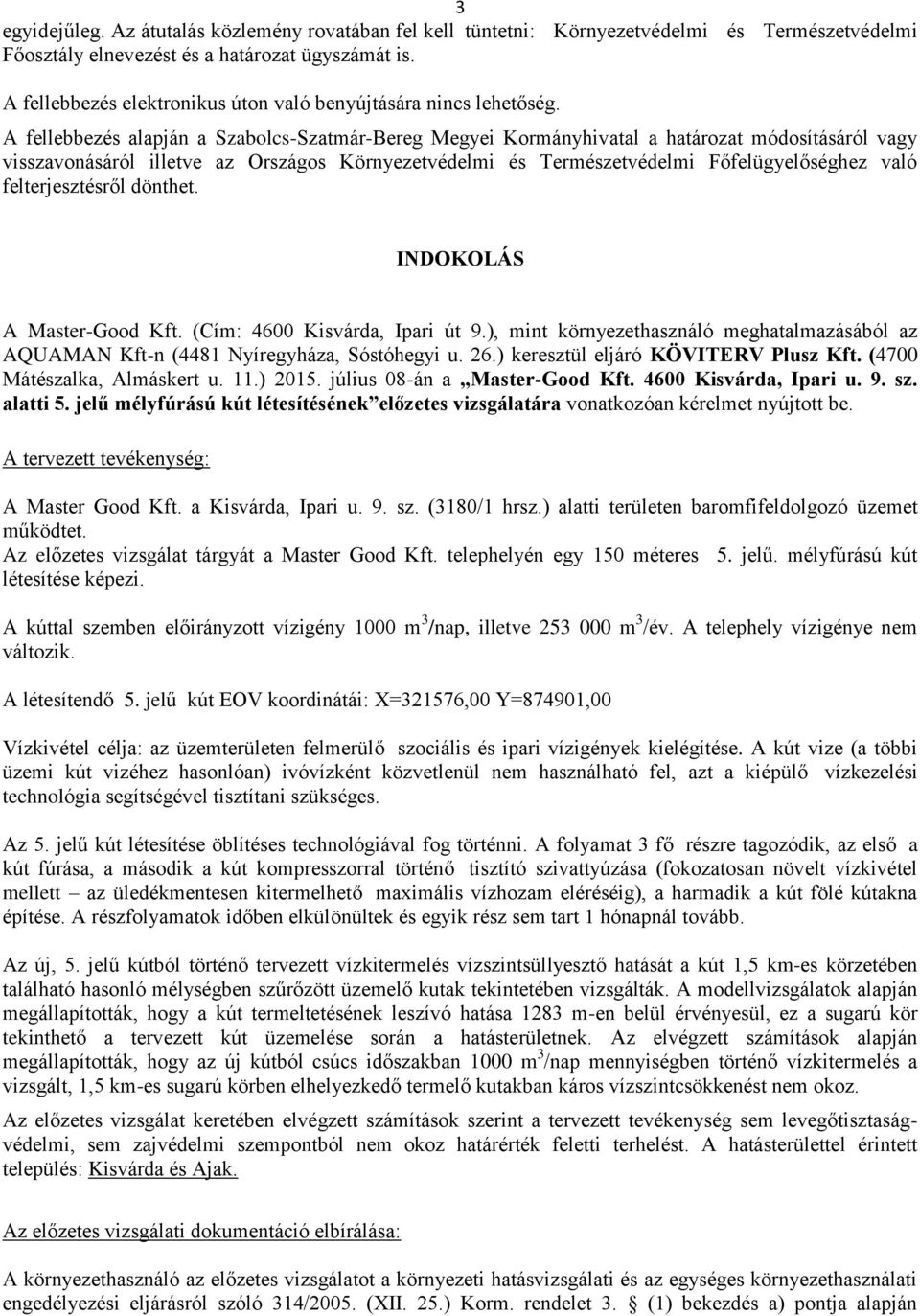 A fellebbezés alapján a Szabolcs-Szatmár-Bereg Megyei Kormányhivatal a határozat módosításáról vagy visszavonásáról illetve az Országos Környezetvédelmi és Természetvédelmi Főfelügyelőséghez való