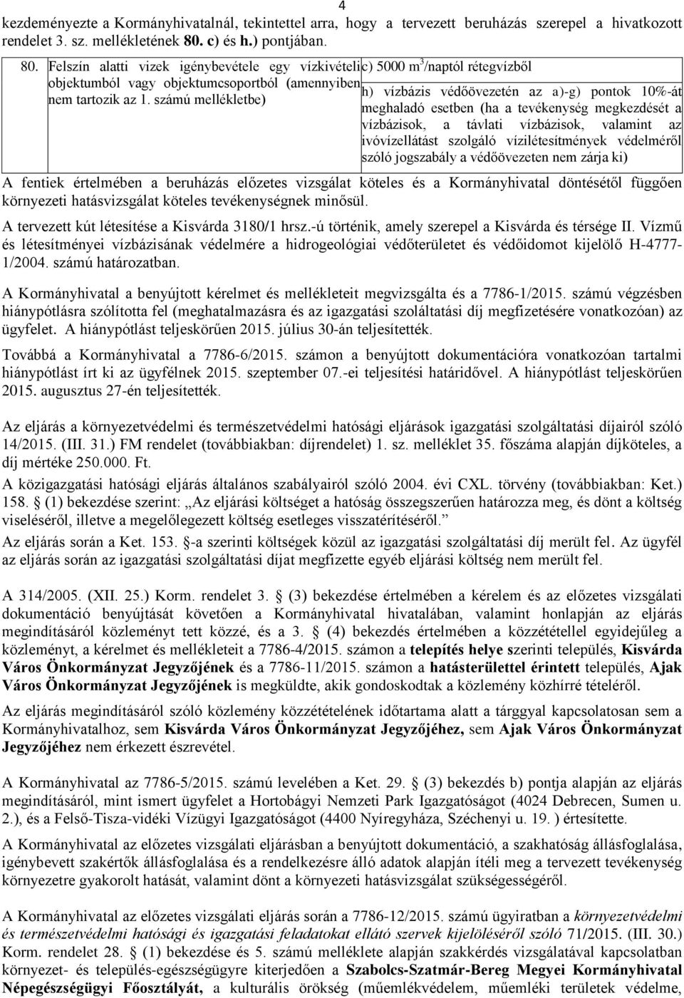 Felszín alatti vizek igénybevétele egy vízkivételi c) 5000 m 3 /naptól rétegvízből objektumból vagy objektumcsoportból (amennyiben h) vízbázis védőövezetén az a)-g) pontok 10%-át nem tartozik az 1.