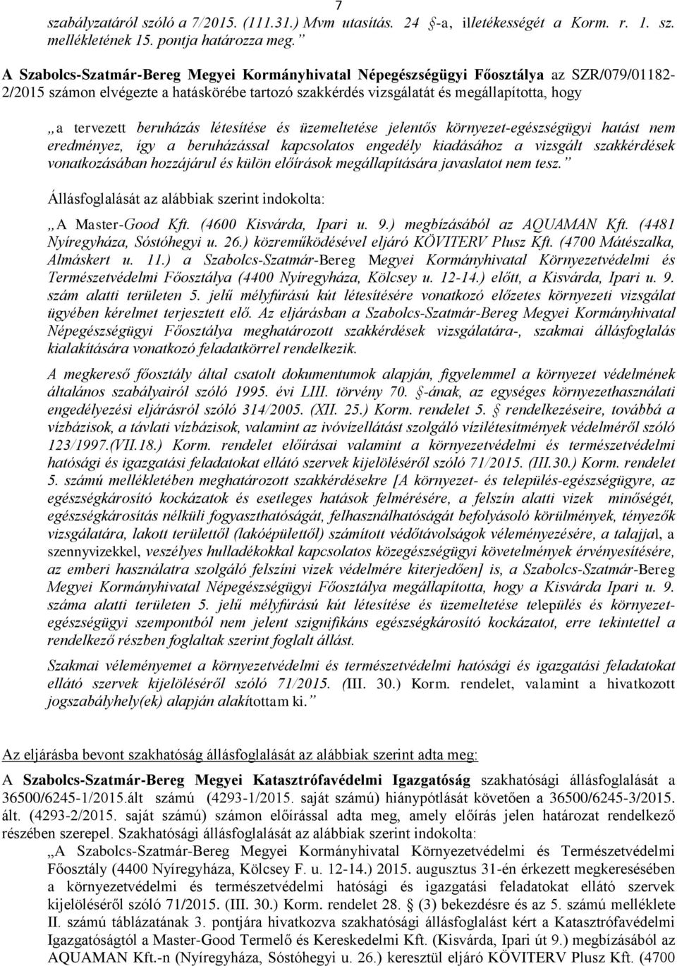 beruházás létesítése és üzemeltetése jelentős környezet-egészségügyi hatást nem eredményez, így a beruházással kapcsolatos engedély kiadásához a vizsgált szakkérdések vonatkozásában hozzájárul és