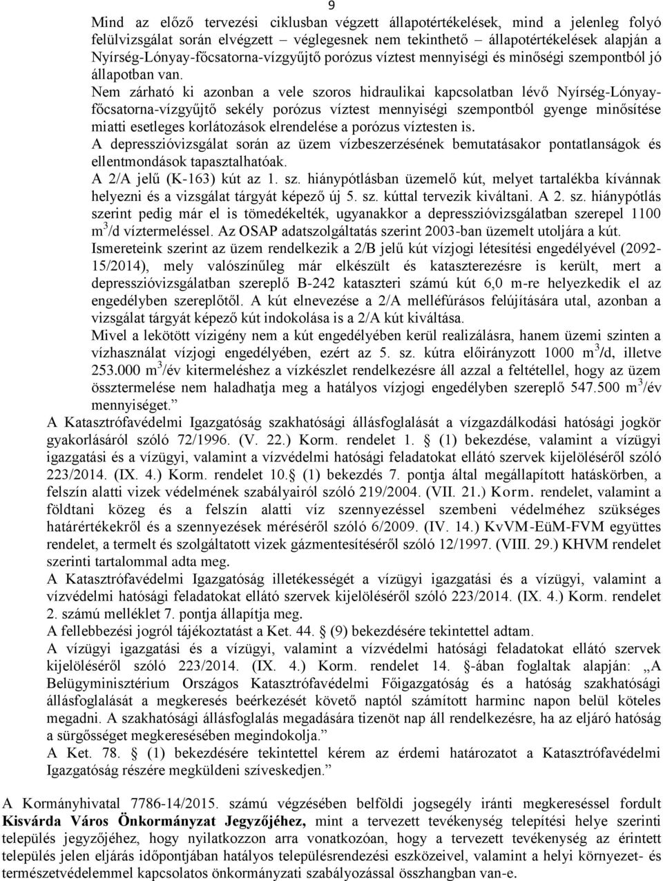 Nem zárható ki azonban a vele szoros hidraulikai kapcsolatban lévő Nyírség-Lónyayfőcsatorna-vízgyűjtő sekély porózus víztest mennyiségi szempontból gyenge minősítése miatti esetleges korlátozások