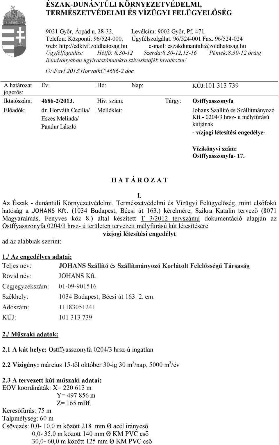 zoldhatosag.hu e-mail: eszakdunantuli@zoldhatosag.hu Ügyfélfogadás: Hétfő: 8.30-12 Szerda:8.30-12,13-16 Péntek:8.30-12 óráig Beadványában ügyiratszámunkra szíveskedjék hivatkozni!