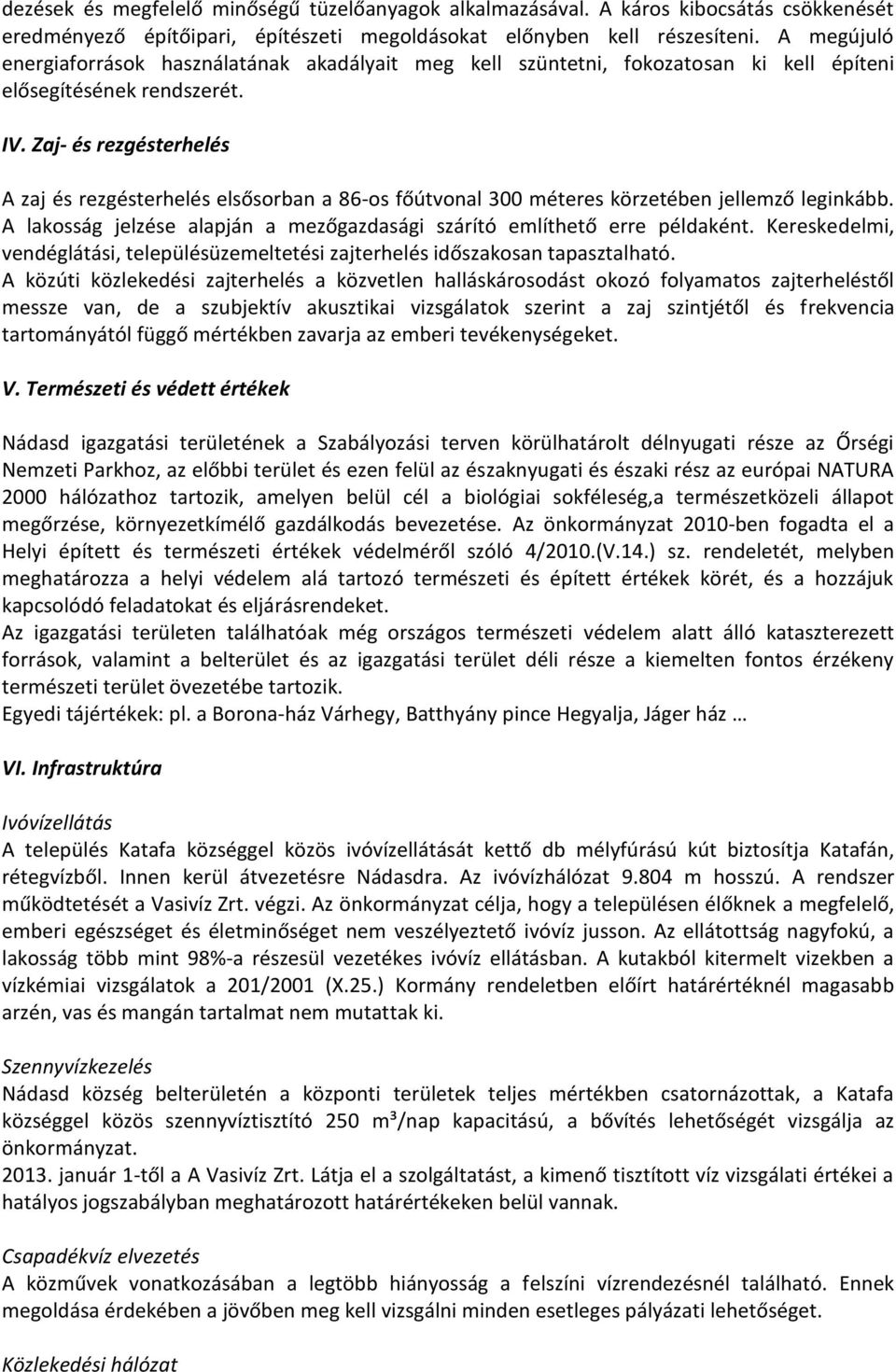 Zaj- és rezgésterhelés A zaj és rezgésterhelés elsősorban a 86-os főútvonal 300 méteres körzetében jellemző leginkább. A lakosság jelzése alapján a mezőgazdasági szárító említhető erre példaként.