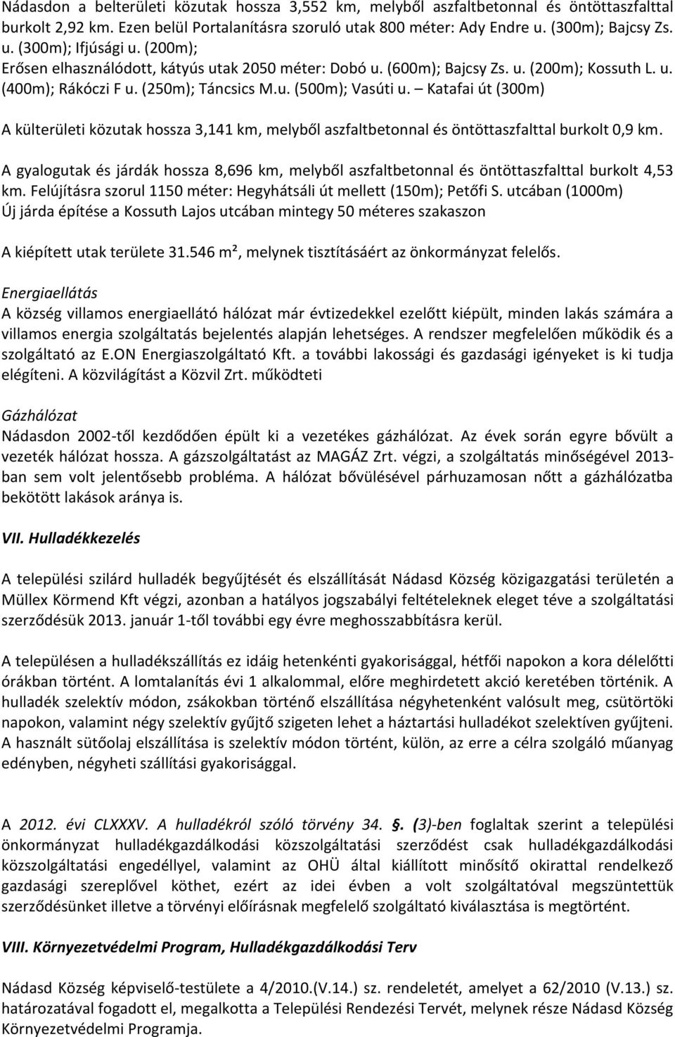 Katafai út (300m) A külterületi közutak hossza 3,141 km, melyből aszfaltbetonnal és öntöttaszfalttal burkolt 0,9 km.