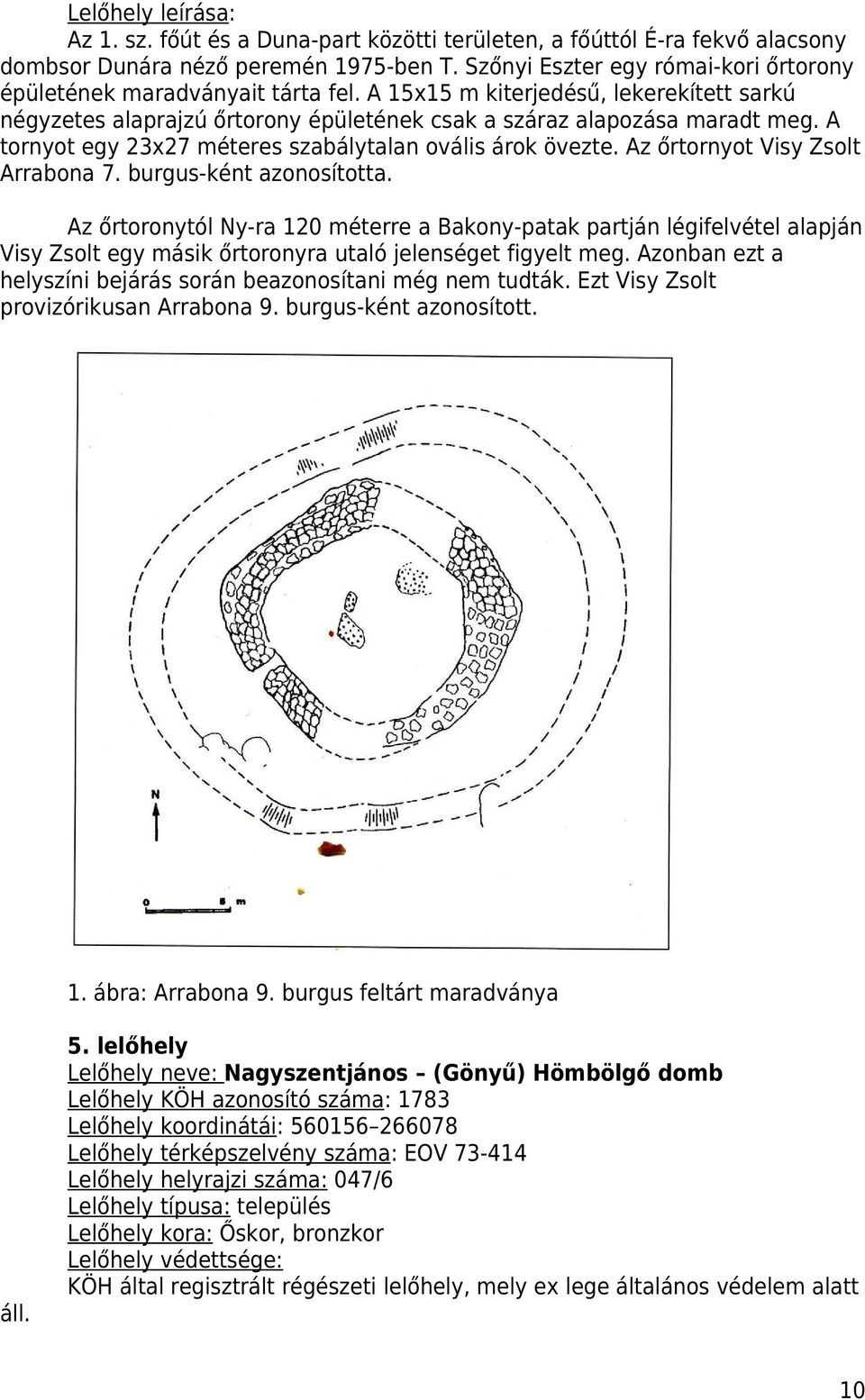 A tornyot egy 3x7 méteres szabálytalan ovális árok övezte. Az őrtornyot Visy Zsolt Arrabona 7. burgus-ként azonosította.