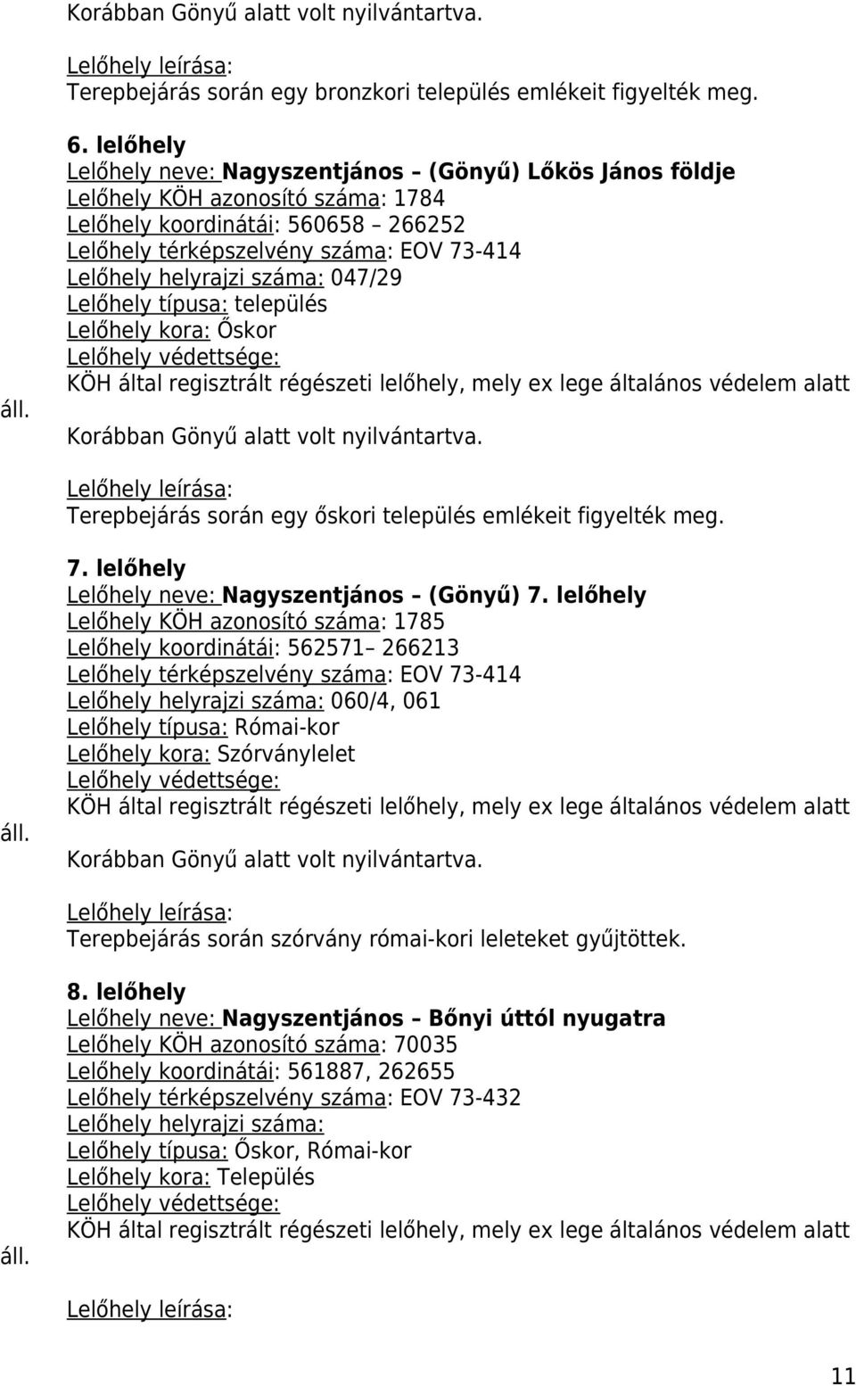 047/9 Lelőhely típusa: település Lelőhely kora: Őskor Lelőhely védettsége: KÖH által regisztrált régészeti lelőhely, mely ex lege általános védelem alatt Korábban Gönyű alatt volt nyilvántartva.