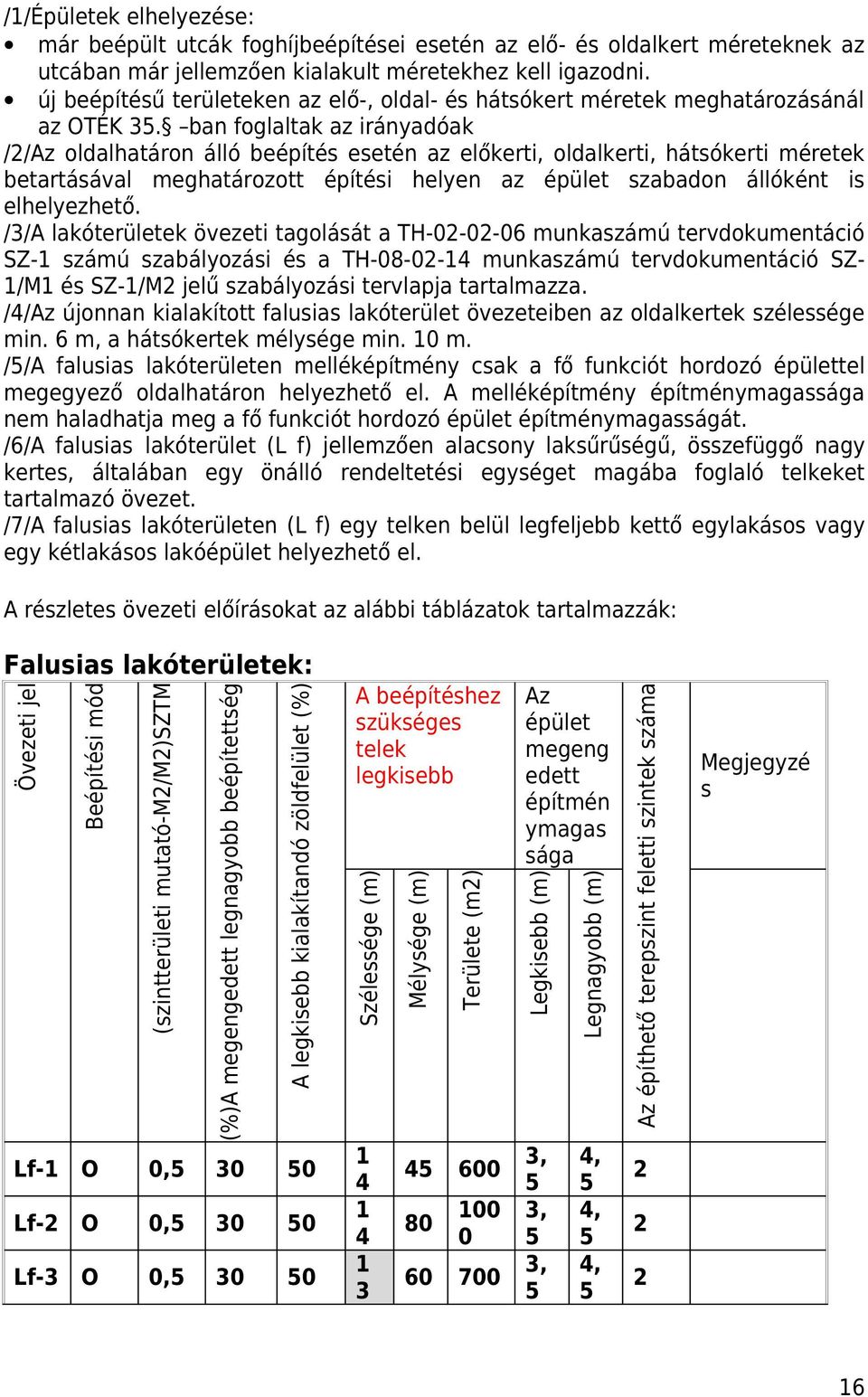 ban foglaltak az irányadóak //Az oldalhatáron álló beépítés esetén az előkerti, oldalkerti, hátsókerti méretek betartásával meghatározott építési helyen az épület szabadon állóként is elhelyezhető.