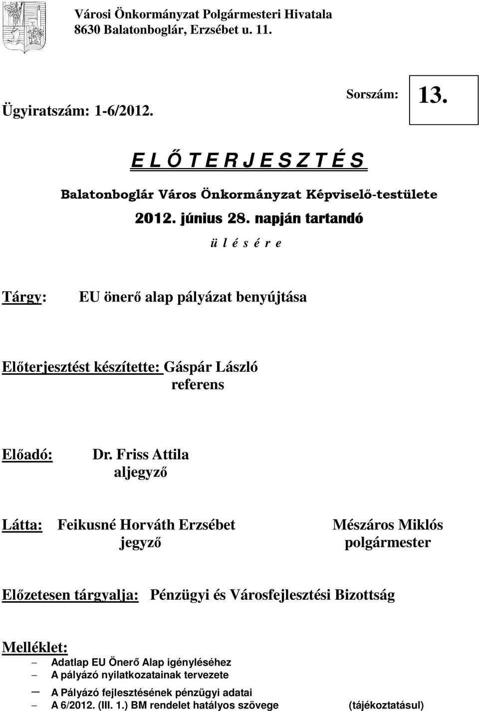 napján tartandó ü l é s é r e Tárgy: EU önerı alap pályázat benyújtása Elıterjesztést készítette: Gáspár László referens Elıadó: Dr.