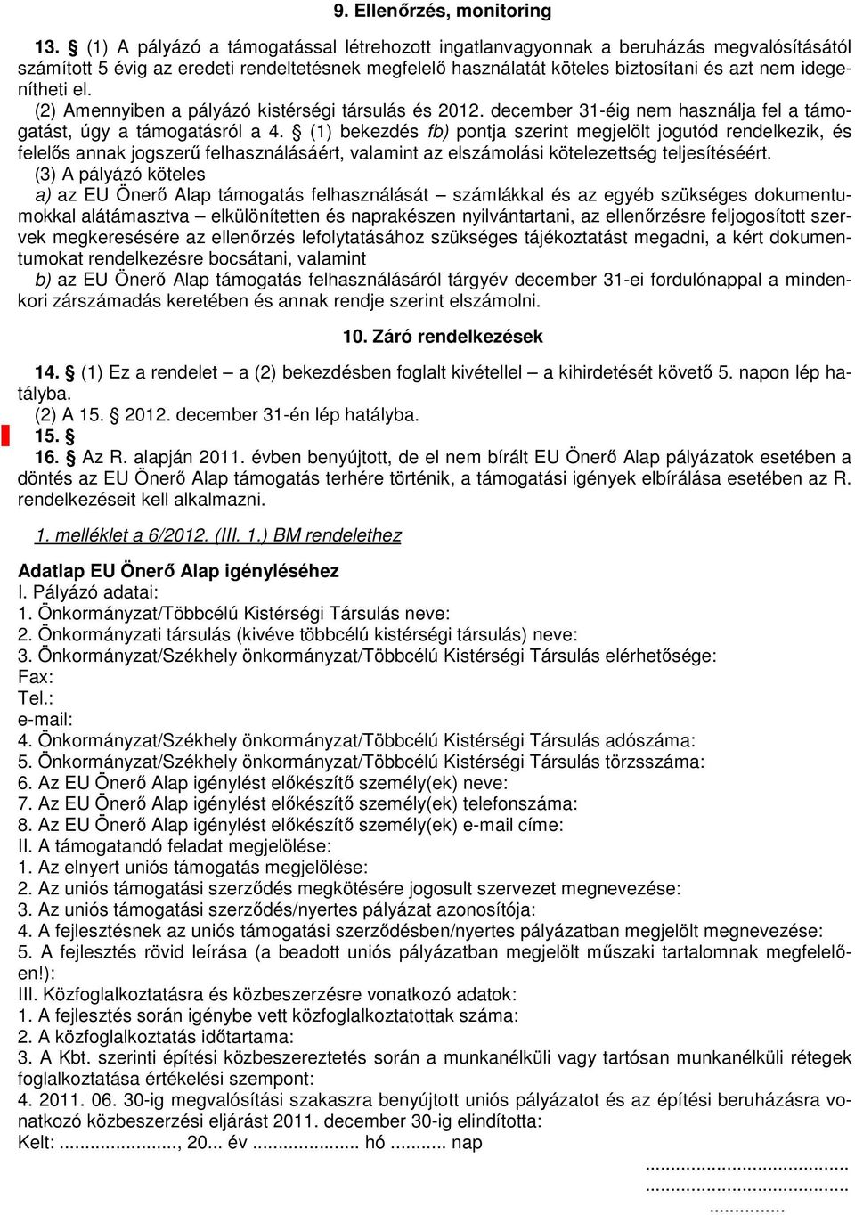 (2) Amennyiben a pályázó kistérségi társulás és 2012. december 31-éig nem használja fel a támogatást, úgy a támogatásról a 4.