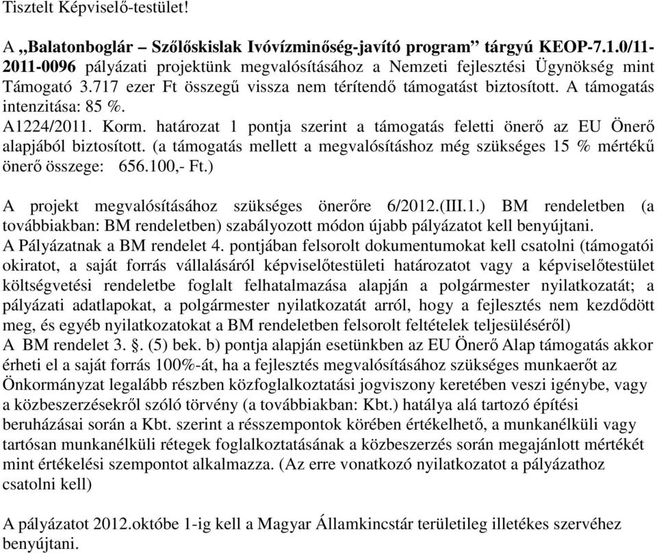 A1224/2011. Korm. határozat 1 pontja szerint a támogatás feletti önerı az EU Önerı alapjából biztosított. (a támogatás mellett a megvalósításhoz még szükséges 15 % mértékő önerı összege: 656.100,- Ft.