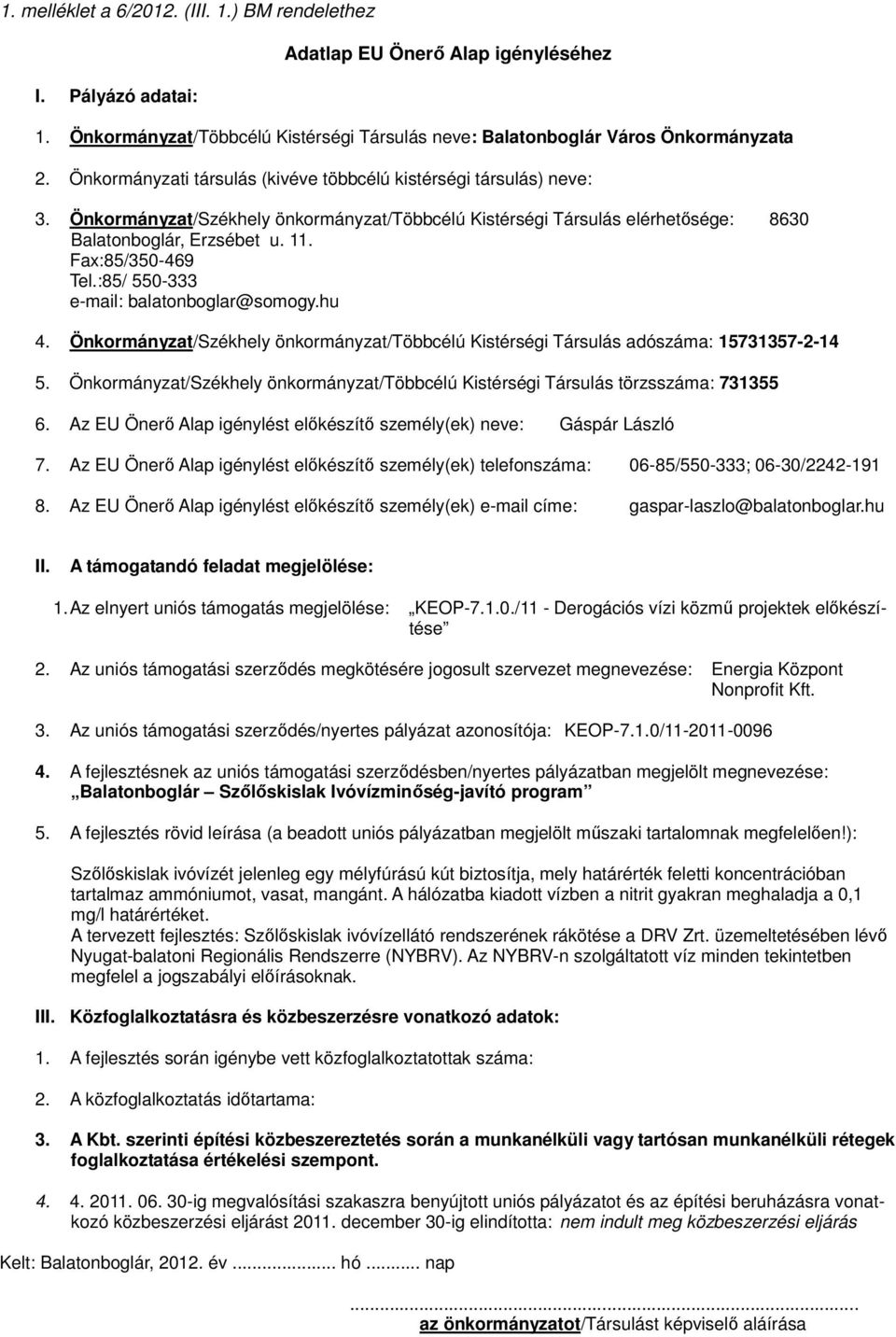 Fax:85/350-469 Tel.:85/ 550-333 e-mail: balatonboglar@somogy.hu 4. Önkormányzat/Székhely önkormányzat/többcélú Kistérségi Társulás adószáma: 15731357-2-14 5.