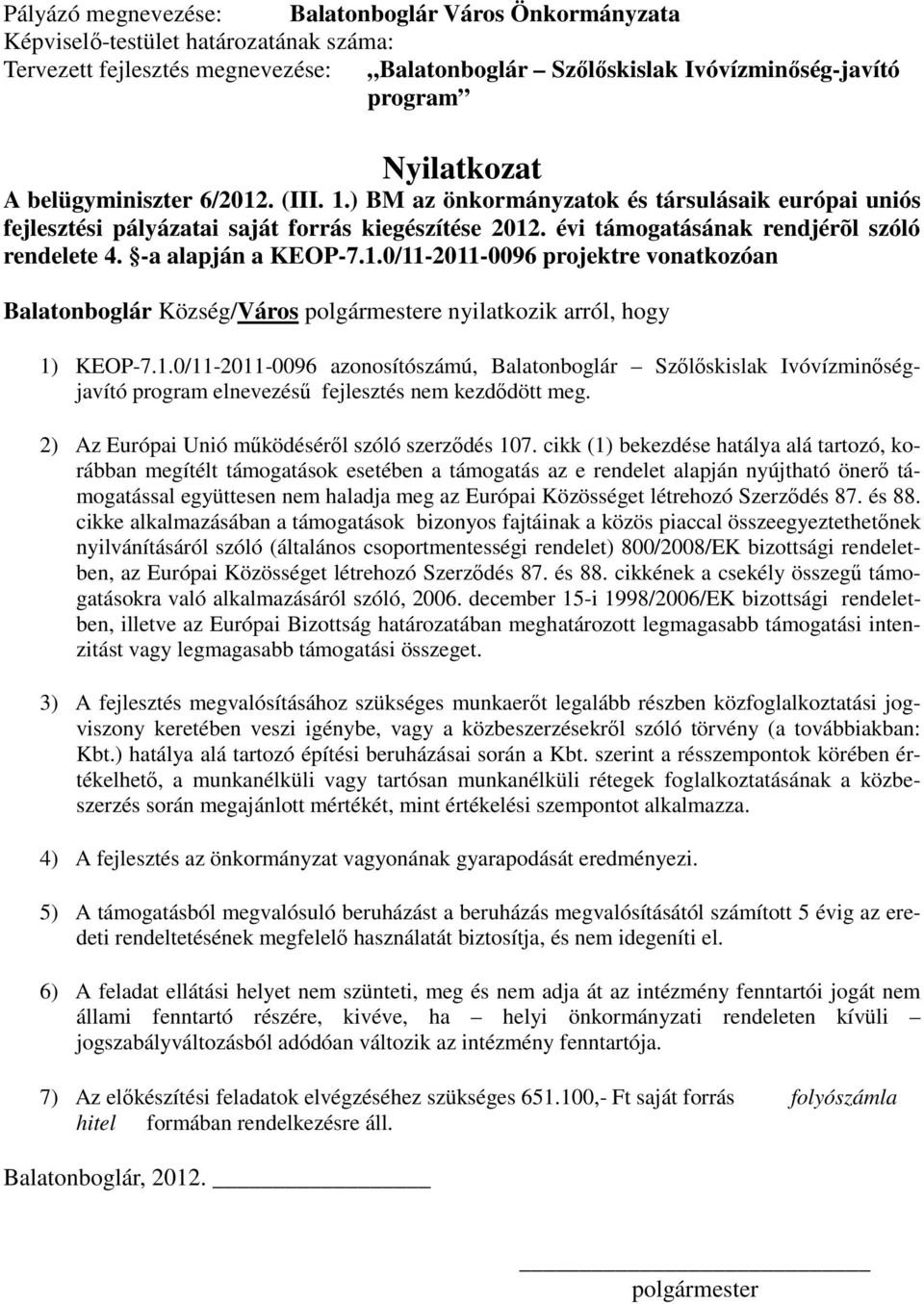-a alapján a KEOP-7.1.0/11-2011-0096 projektre vonatkozóan Balatonboglár Község/Város polgármestere nyilatkozik arról, hogy 1) KEOP-7.1.0/11-2011-0096 azonosítószámú, Balatonboglár Szılıskislak Ivóvízminıségjavító program elnevezéső fejlesztés nem kezdıdött meg.
