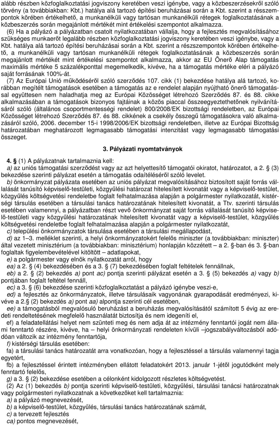 (6) Ha a pályázó a pályázatban csatolt nyilatkozatában vállalja, hogy a fejlesztés megvalósításához szükséges munkaerıt legalább részben közfoglalkoztatási jogviszony keretében veszi igénybe, vagy a