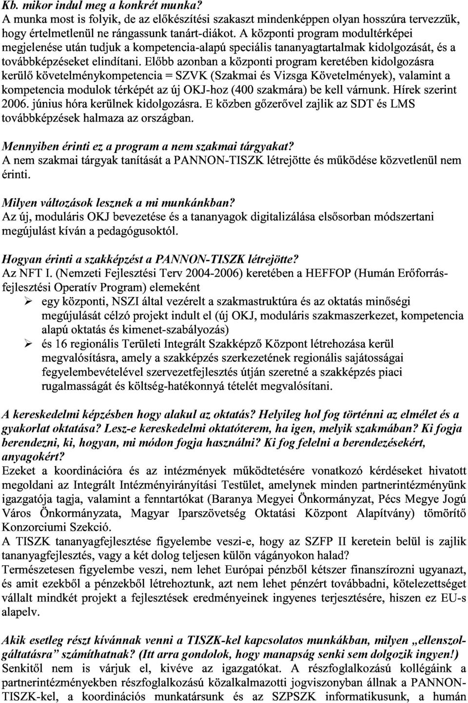 / Hogyan érinti a szakképzést a PANNON-TISZK létrejötte? * ' & ) % / % $ & # % - "* ' - ( & - # ( - % %# + # $ / ( $.*( ( ' A kereskedelmi képzésben hogy alakul az oktatás?