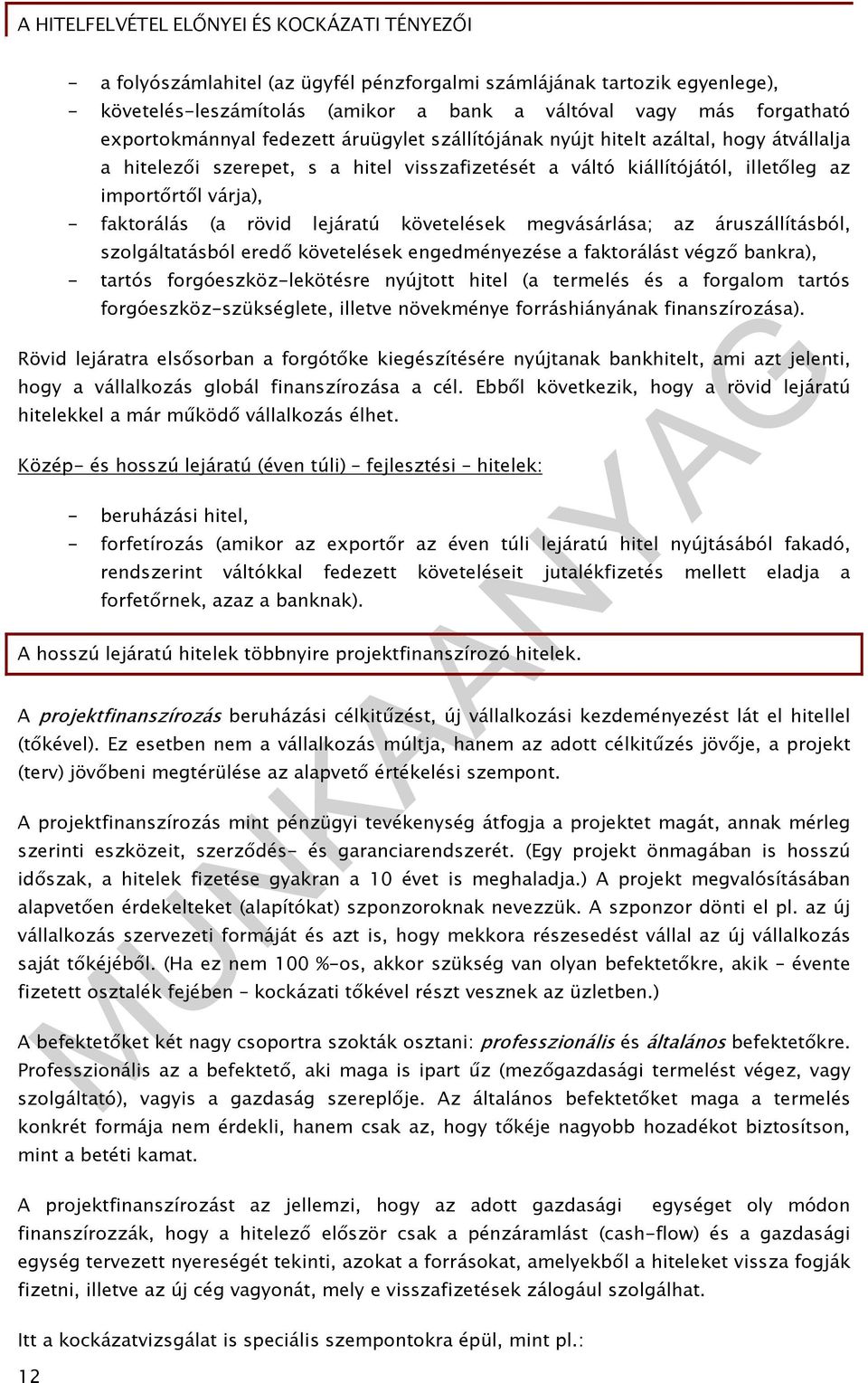 az áruszállításból, szolgáltatásból eredő követelések engedményezése a faktorálást végző bankra), - tartós forgóeszköz-lekötésre nyújtott hitel (a termelés és a forgalom tartós