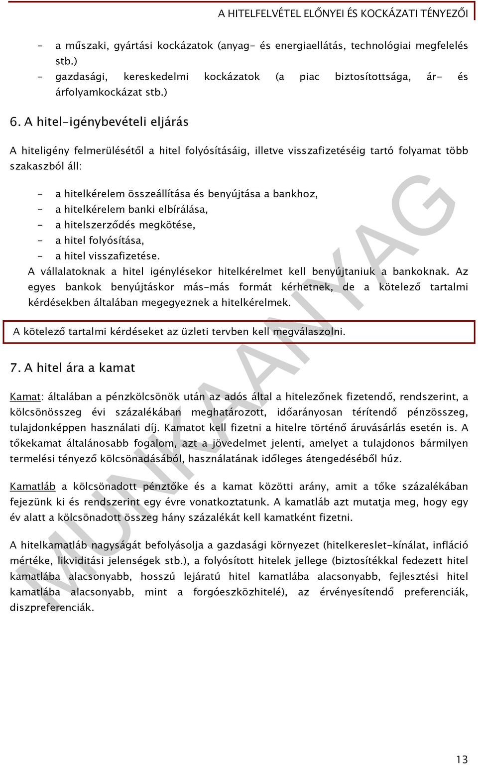 a hitelkérelem banki elbírálása, - a hitelszerződés megkötése, - a hitel folyósítása, - a hitel visszafizetése. A vállalatoknak a hitel igénylésekor hitelkérelmet kell benyújtaniuk a bankoknak.