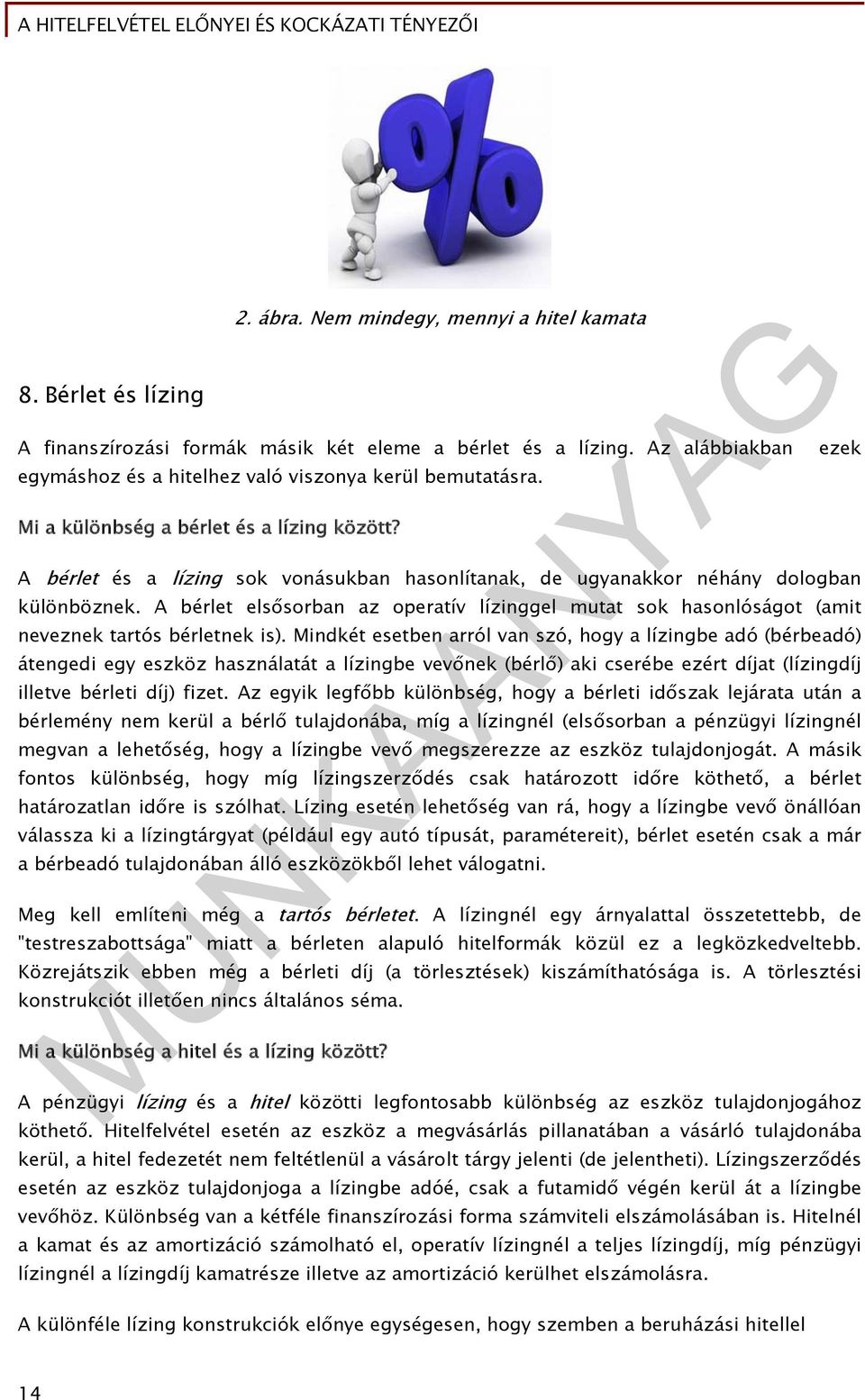 A bérlet és a lízing sok vonásukban hasonlítanak, de ugyanakkor néhány dologban különböznek. A bérlet elsősorban az operatív lízinggel mutat sok hasonlóságot (amit neveznek tartós bérletnek is).