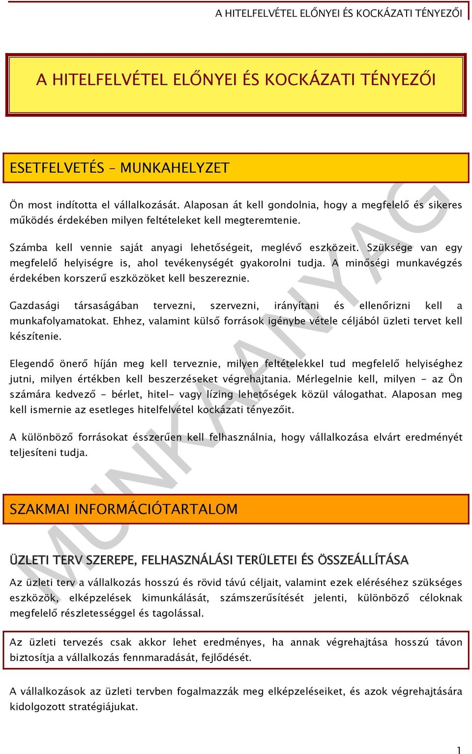 Szüksége van egy megfelelő helyiségre is, ahol tevékenységét gyakorolni tudja. A minőségi munkavégzés érdekében korszerű eszközöket kell beszereznie.