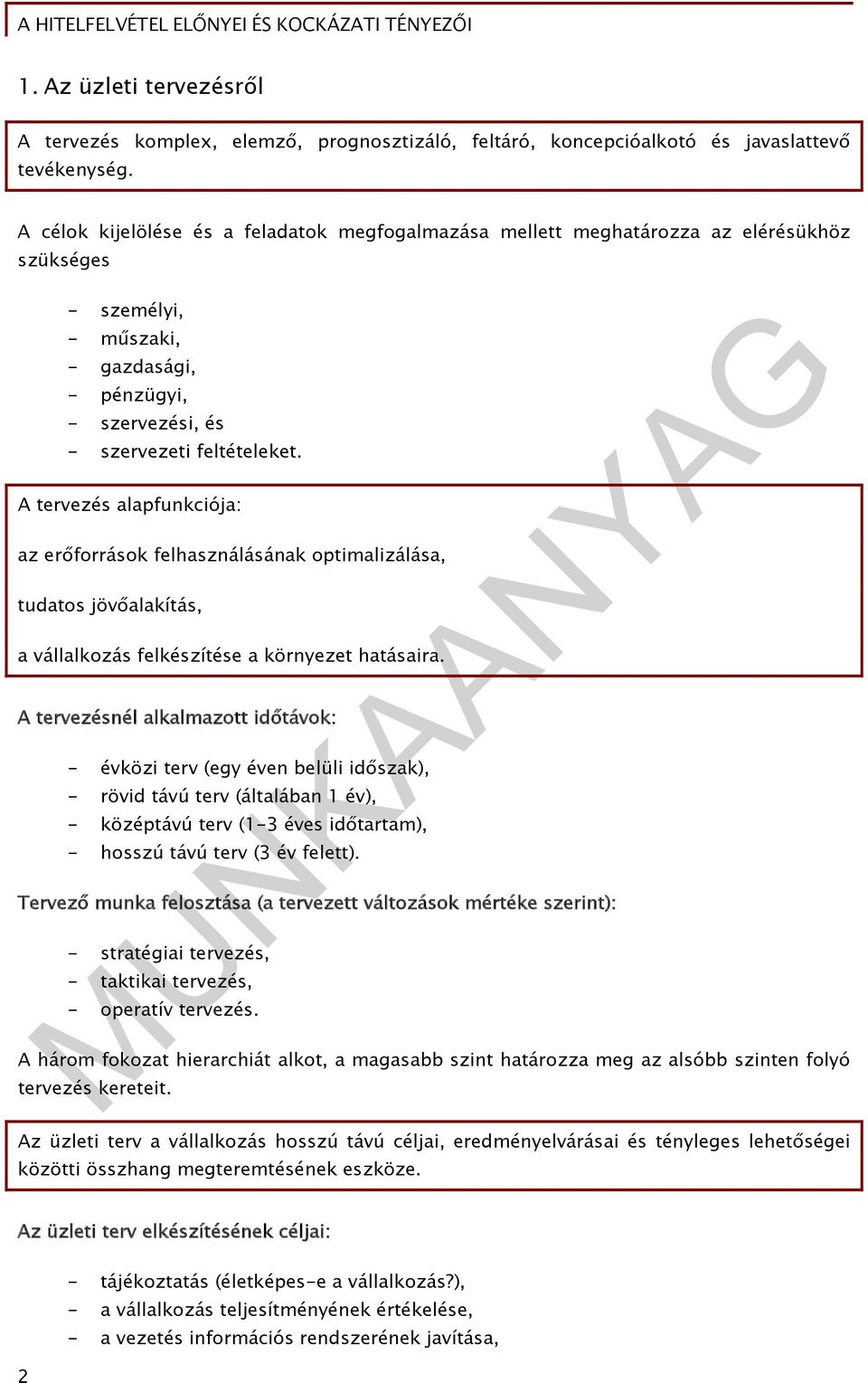 A tervezés alapfunkciója: az erőforrások felhasználásának optimalizálása, tudatos jövőalakítás, a vállalkozás felkészítése a környezet hatásaira.