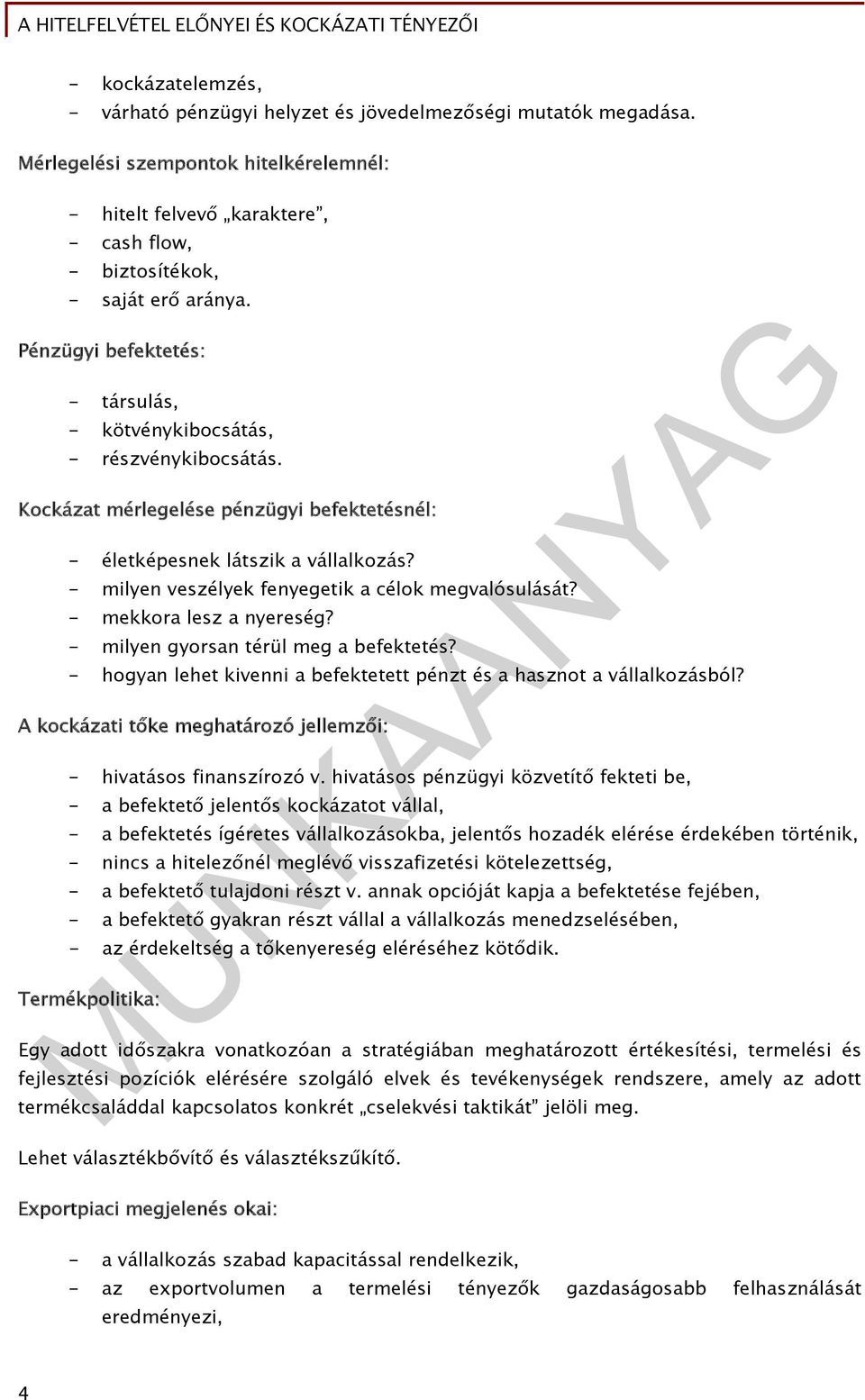 - milyen veszélyek fenyegetik a célok megvalósulását? - mekkora lesz a nyereség? - milyen gyorsan térül meg a befektetés? - hogyan lehet kivenni a befektetett pénzt és a hasznot a vállalkozásból?