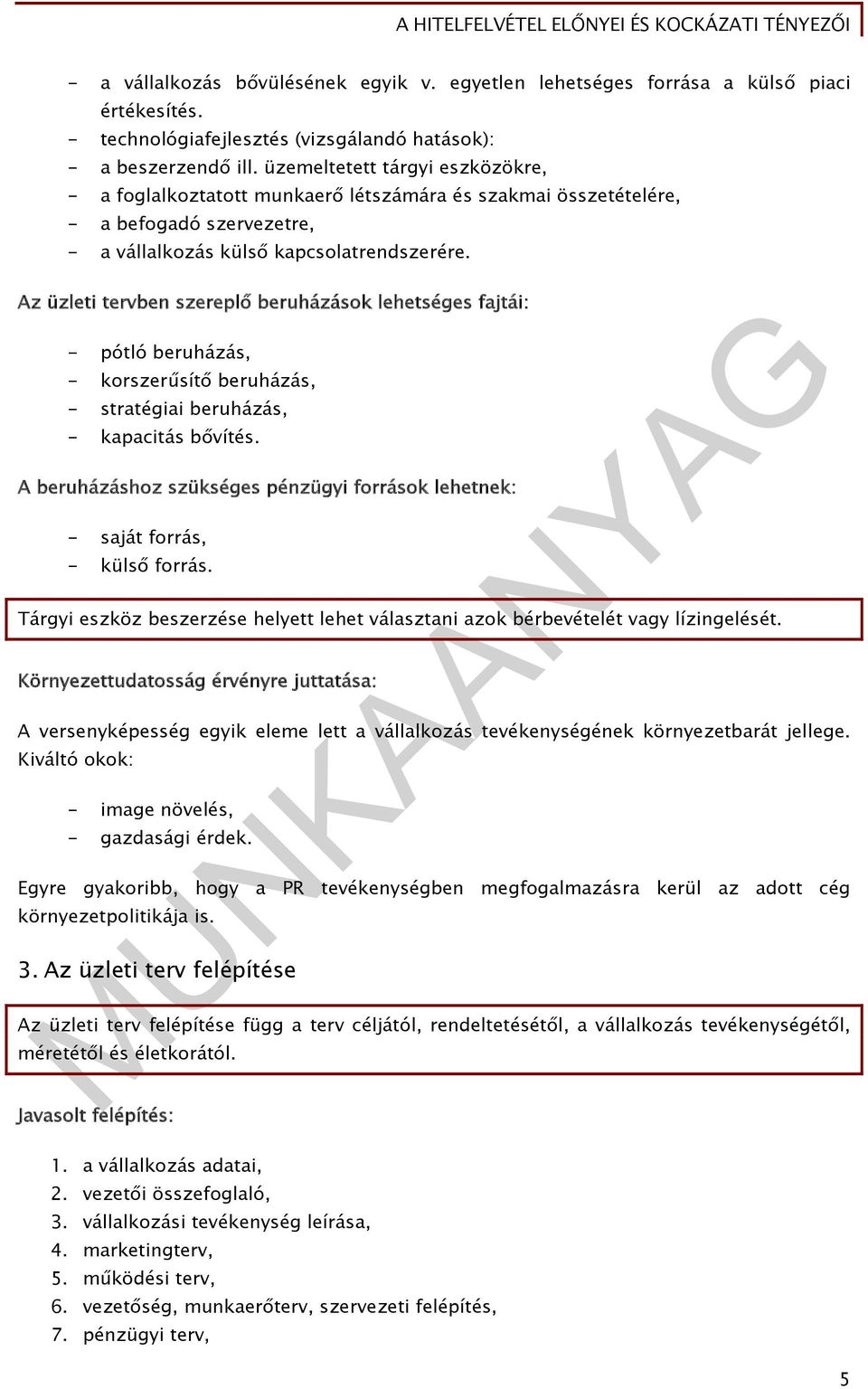 Az üzleti tervben szereplő beruházások lehetséges fajtái: - pótló beruházás, - korszerűsítő beruházás, - stratégiai beruházás, - kapacitás bővítés.