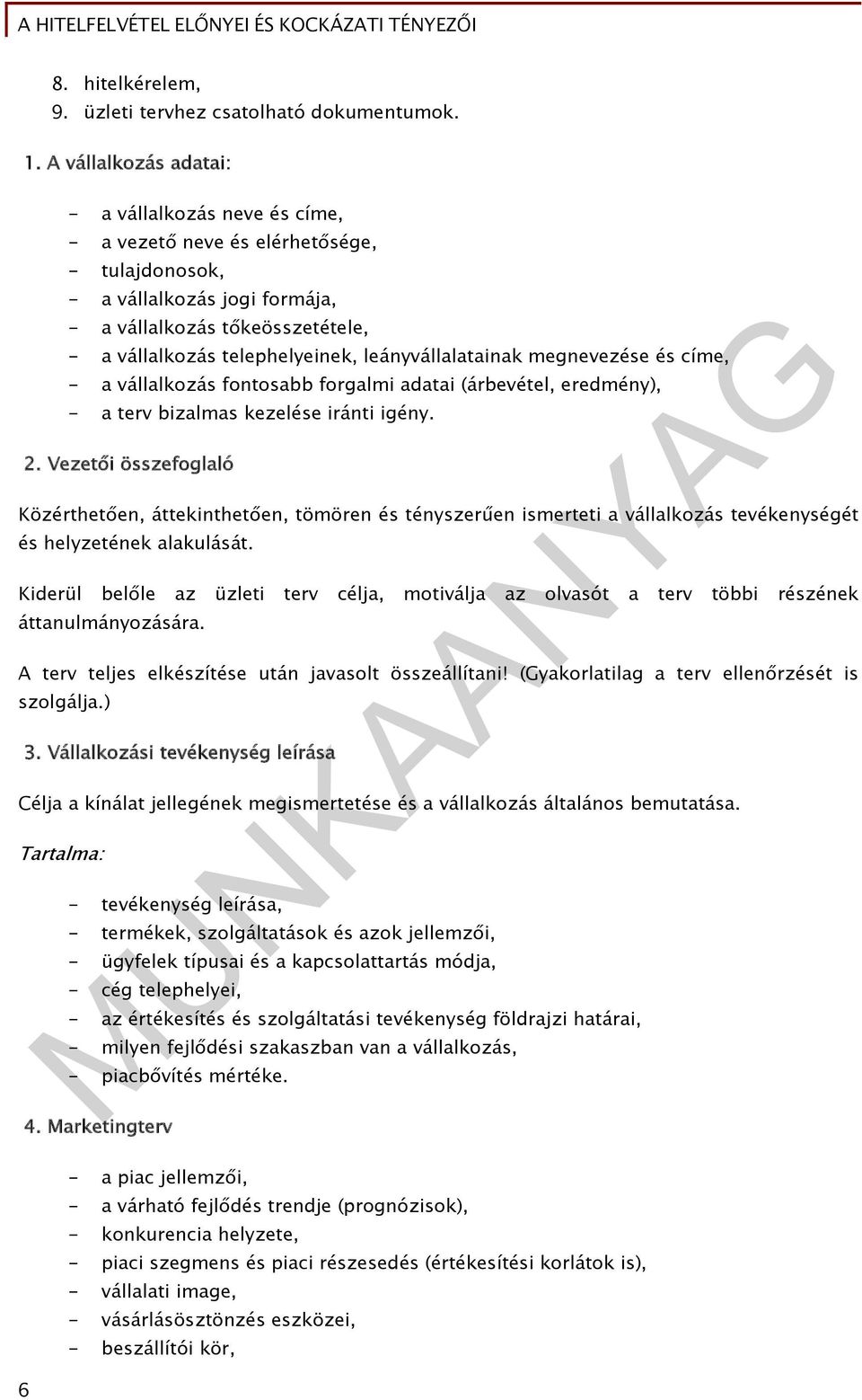 leányvállalatainak megnevezése és címe, - a vállalkozás fontosabb forgalmi adatai (árbevétel, eredmény), - a terv bizalmas kezelése iránti igény. 2.